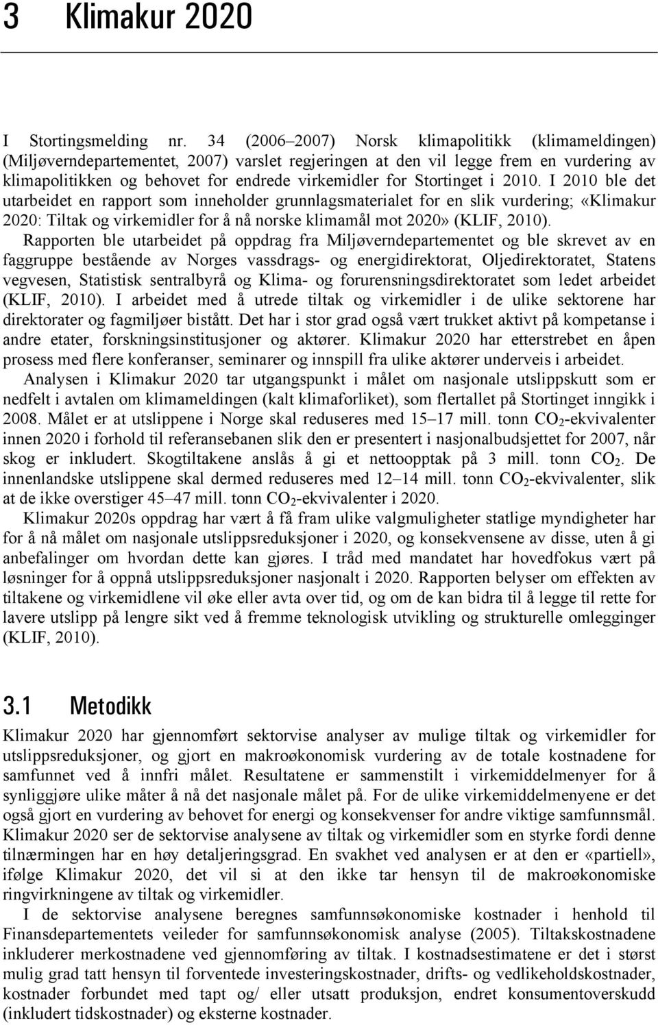 Stortinget i 2010. I 2010 ble det utarbeidet en rapport som inneholder grunnlagsmaterialet for en slik vurdering; «Klimakur 2020: Tiltak og virkemidler for å nå norske klimamål mot 2020» (KLIF, 2010).