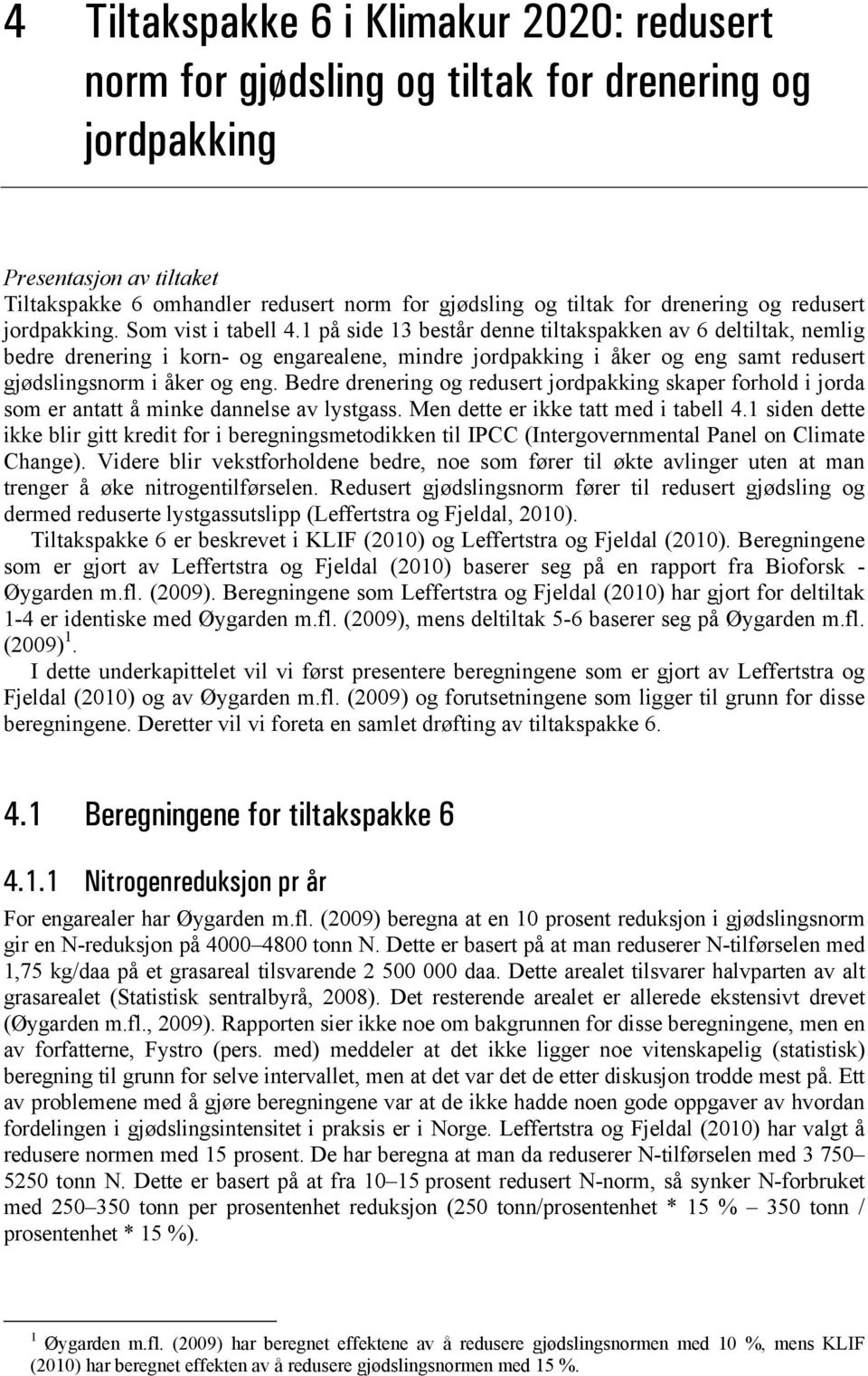 1 på side 13 består denne tiltakspakken av 6 deltiltak, nemlig bedre drenering i korn- og engarealene, mindre jordpakking i åker og eng samt redusert gjødslingsnorm i åker og eng.