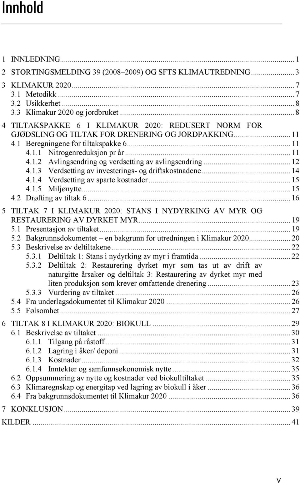 .. 12 4.1.3 Verdsetting av investerings- og driftskostnadene... 14 4.1.4 Verdsetting av sparte kostnader... 15 4.1.5 Miljønytte... 15 4.2 Drøfting av tiltak 6.