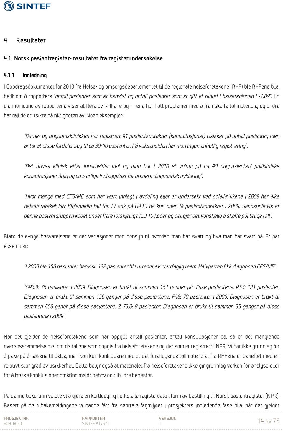 En gjennomgang av rapportene viser at flere av RHFene og HFene har hatt problemer med å fremskaffe tallmateriale, og andre har tall de er usikre på riktigheten av.