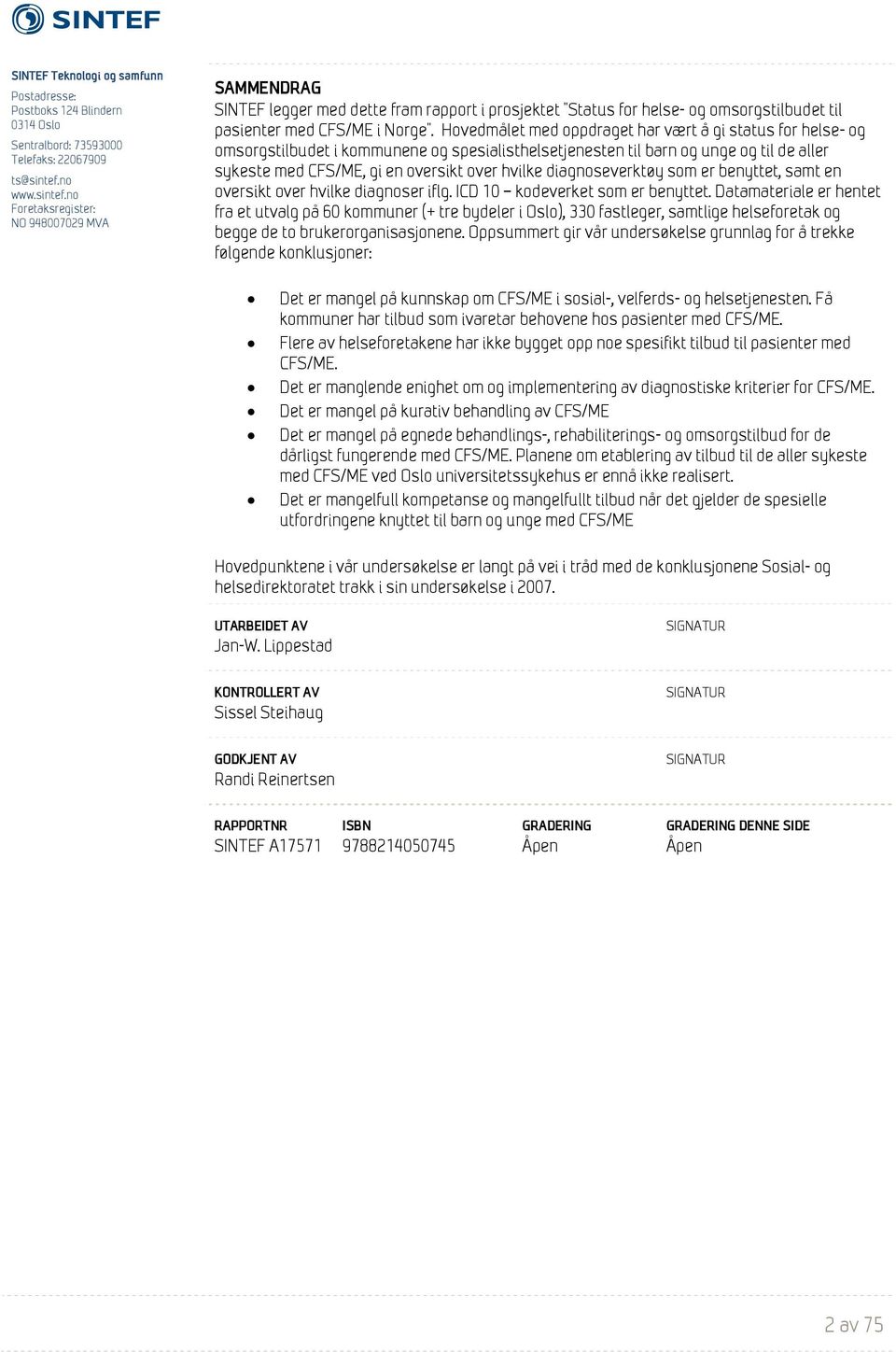 Hovedmålet med oppdraget har vært å gi status for helse- og omsorgstilbudet i kommunene og spesialisthelsetjenesten til barn og unge og til de aller sykeste med CFS/ME, gi en oversikt over hvilke