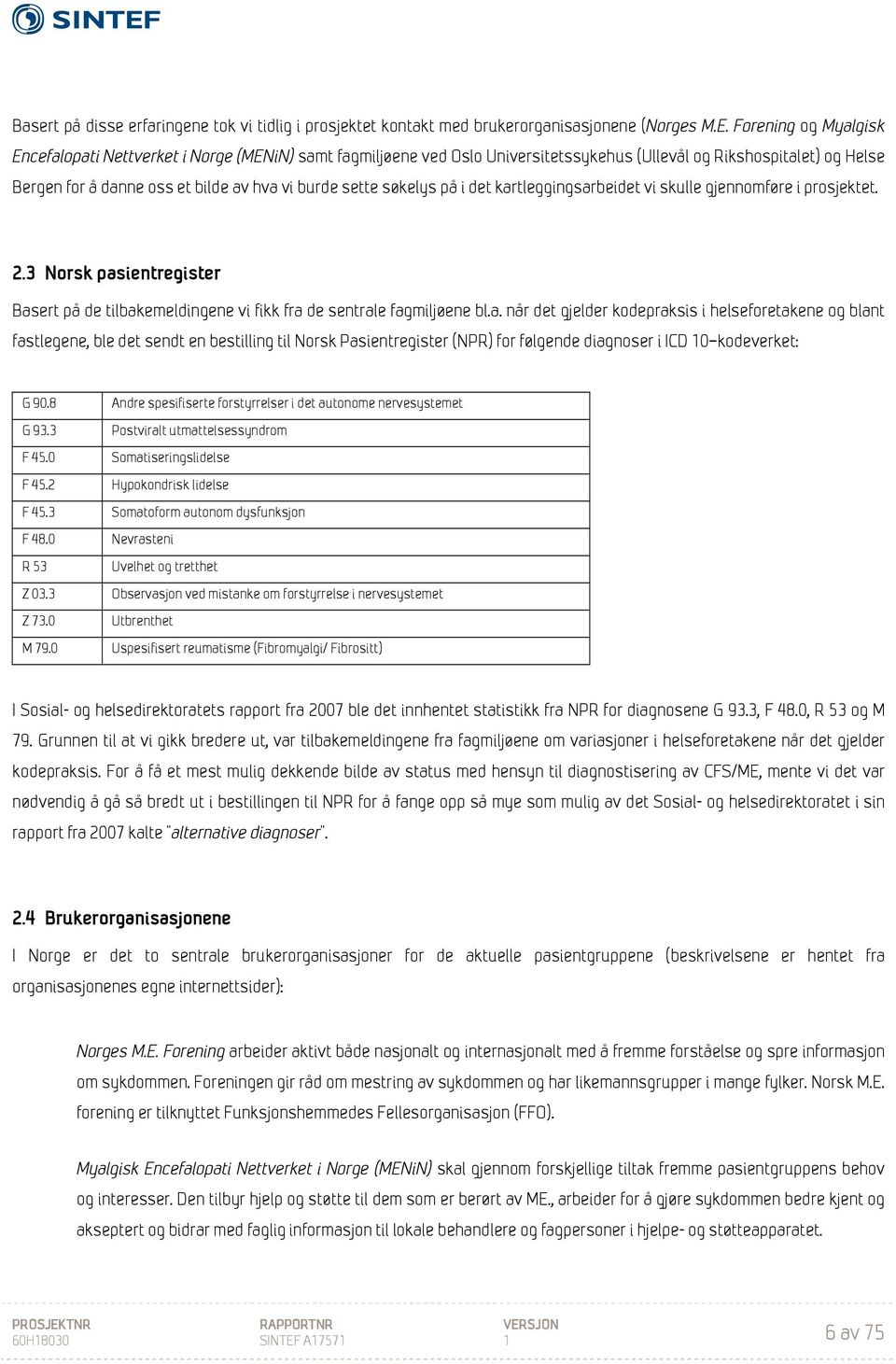 søkelys på i det kartleggingsarbeidet vi skulle gjennomføre i prosjektet. 2.3 Norsk pasientregister Basert på de tilbakemeldingene vi fikk fra de sentrale fagmiljøene bl.a. når det gjelder kodepraksis i helseforetakene og blant fastlegene, ble det sendt en bestilling til Norsk Pasientregister (NPR) for følgende diagnoser i ICD 10 kodeverket: G 90.