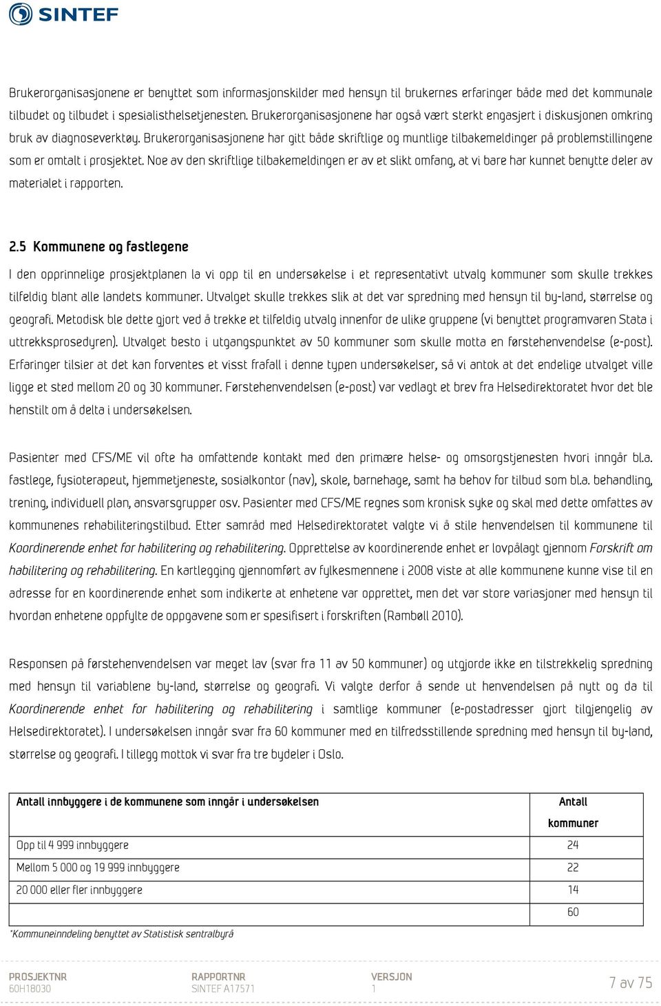 Brukerorganisasjonene har gitt både skriftlige og muntlige tilbakemeldinger på problemstillingene som er omtalt i prosjektet.