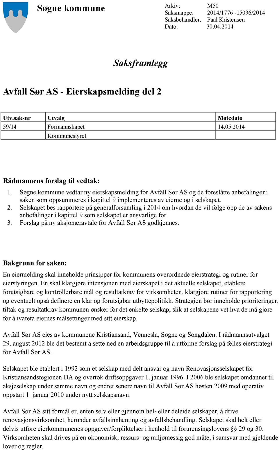 Søgne kommune vedtar ny eierskapsmelding for Avfall Sør AS og de foreslåtte anbefalinger i saken som oppsummeres i kapittel 9 implementeres av eierne og i selskapet. 2.