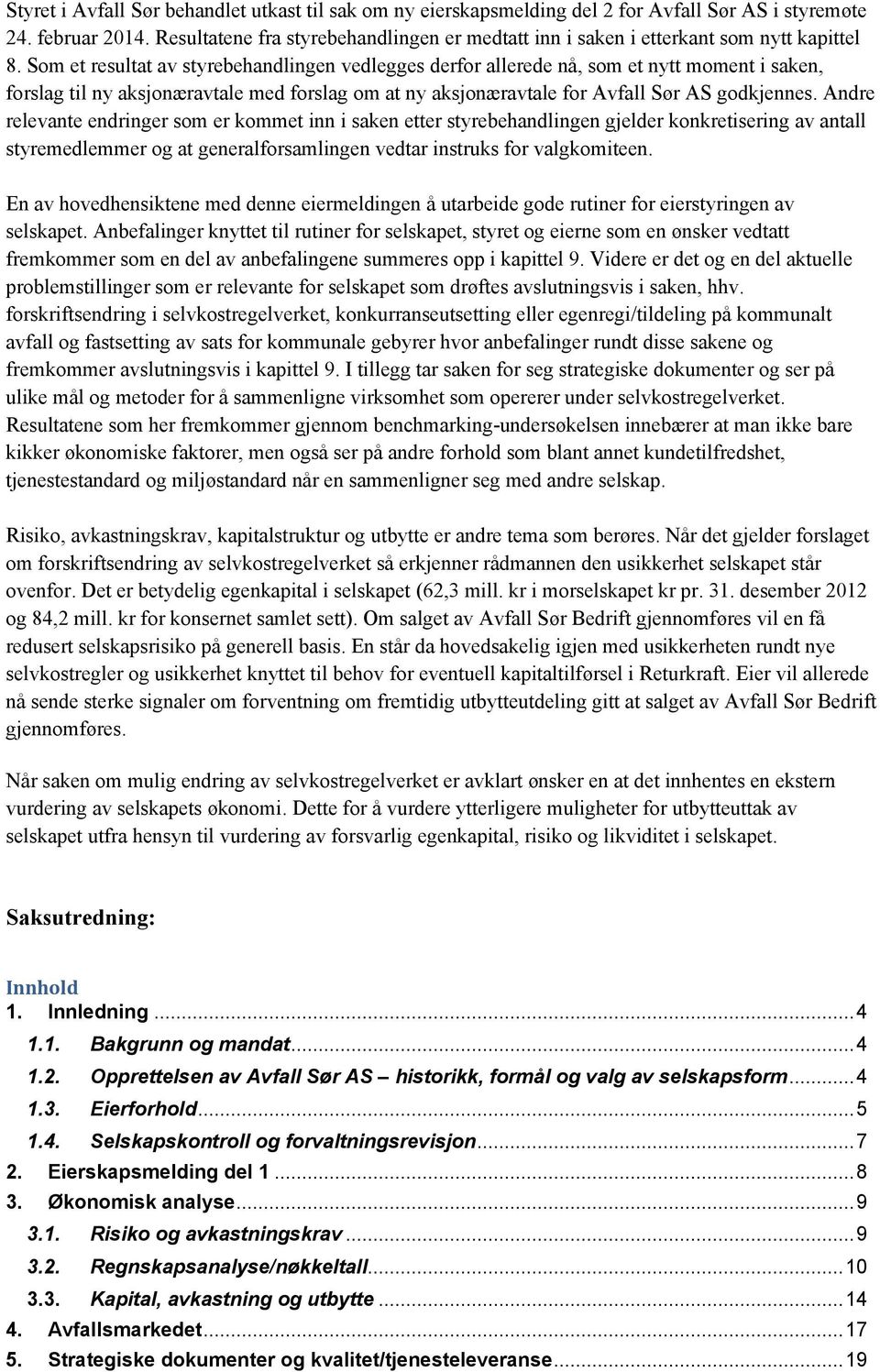 Som et resultat av styrebehandlingen vedlegges derfor allerede nå, som et nytt moment i saken, forslag til ny aksjonæravtale med forslag om at ny aksjonæravtale for Avfall Sør AS godkjennes.