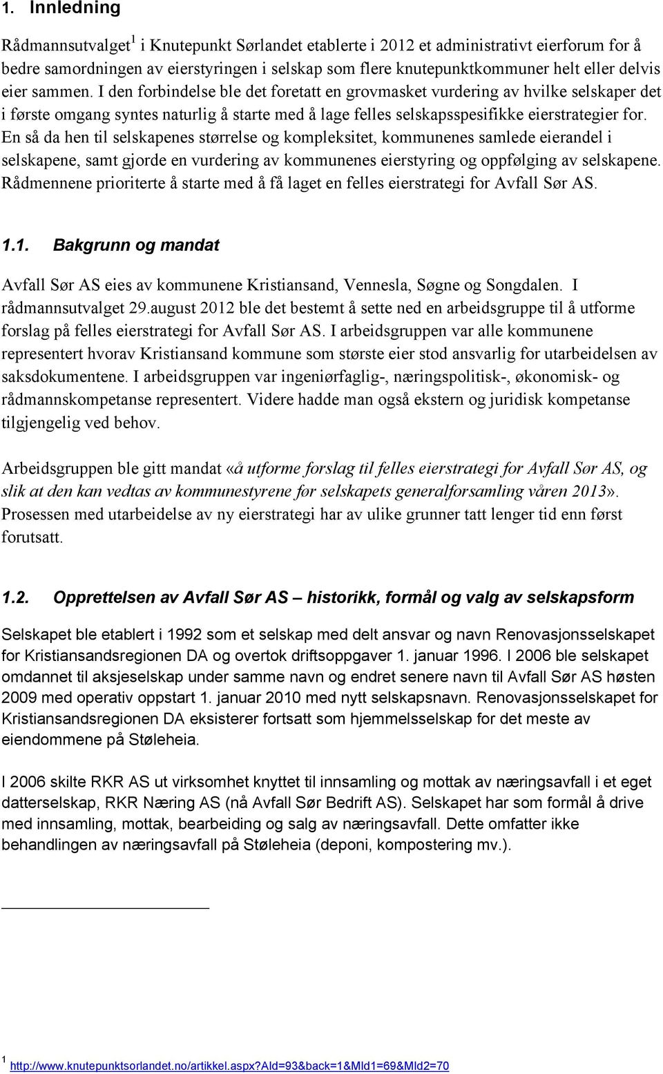 En så da hen til selskapenes størrelse og kompleksitet, kommunenes samlede eierandel i selskapene, samt gjorde en vurdering av kommunenes eierstyring og oppfølging av selskapene.