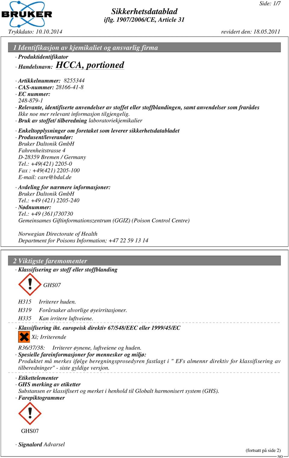 Bruk av stoffet/ tilberedning laboratoriekjemikalier Enkeltopplysninger om foretaket som leverer sikkerhetsdatabladet Produsent/leverandør: Bruker Daltonik GmbH Fahrenheitstrasse 4 D-28359 Bremen /