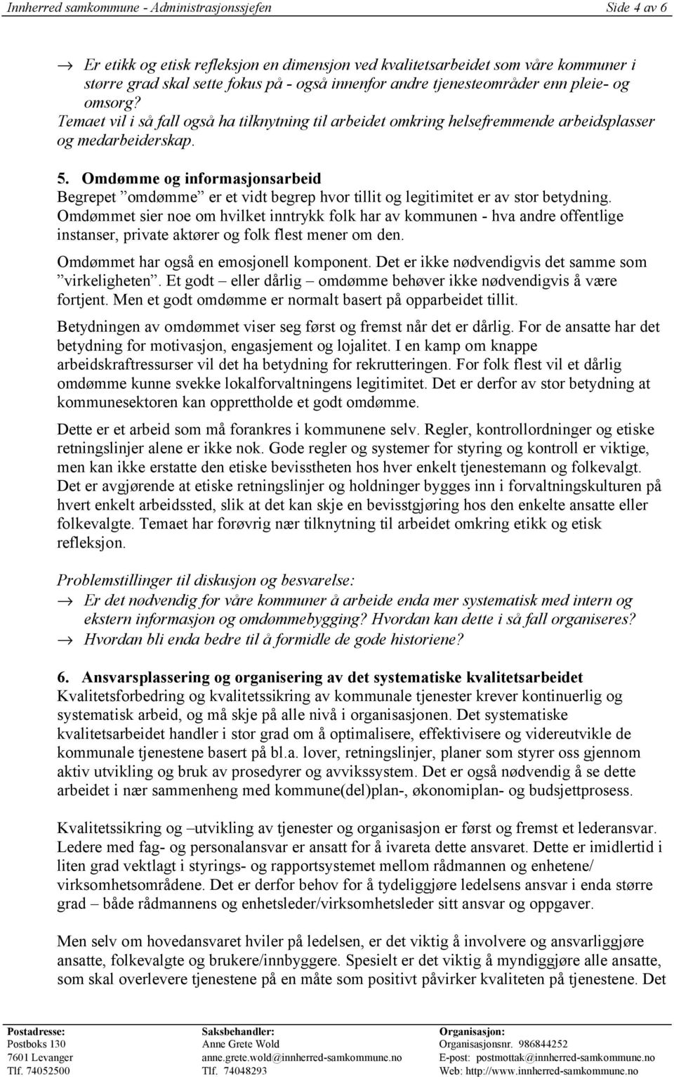 Omdømme og informasjonsarbeid Begrepet omdømme er et vidt begrep hvor tillit og legitimitet er av stor betydning.