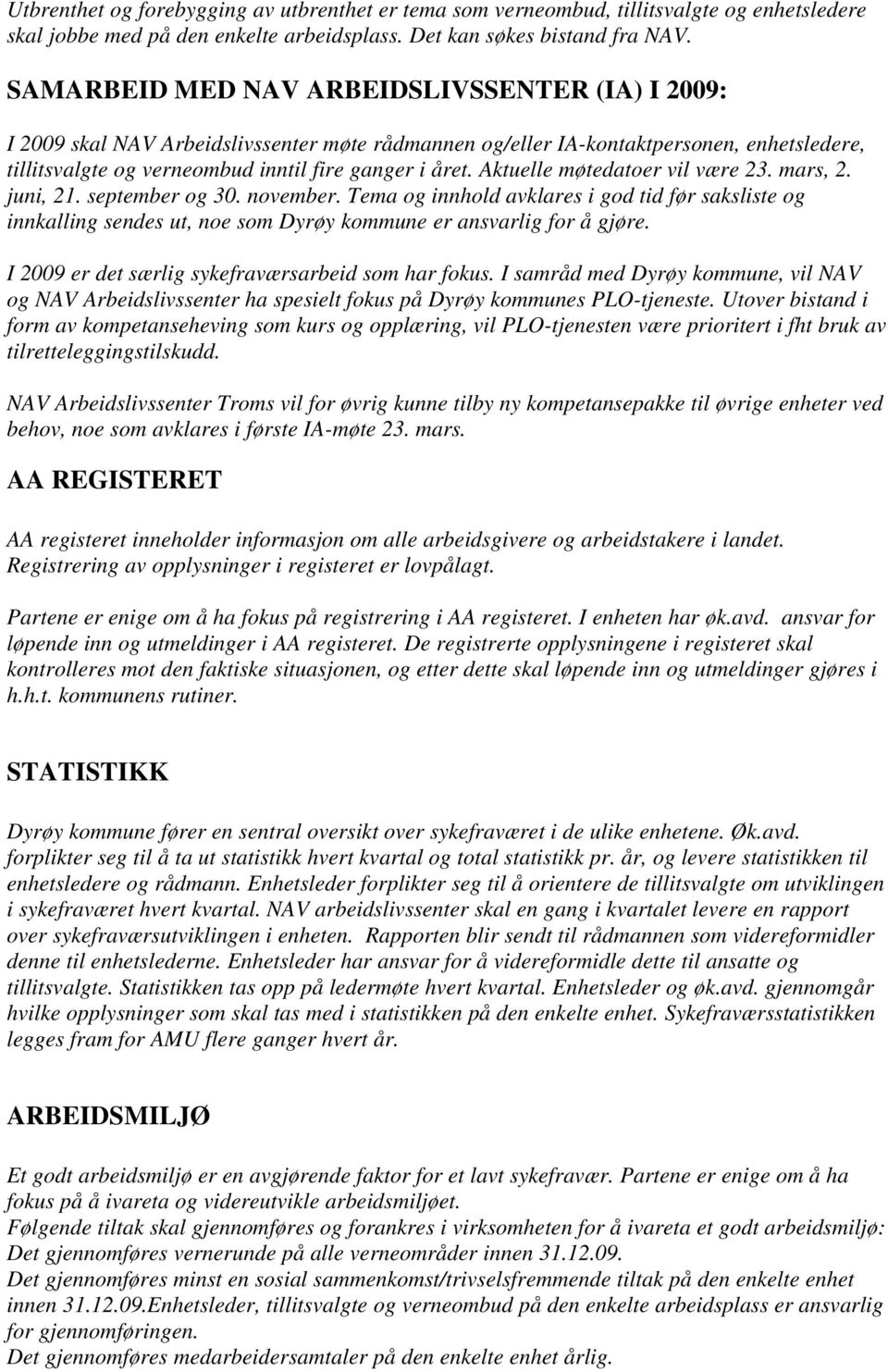 Aktuelle møtedatoer vil være 23. mars, 2. juni, 21. september og 30. november. Tema og innhold avklares i god tid før saksliste og innkalling sendes ut, noe som Dyrøy kommune er ansvarlig for å gjøre.