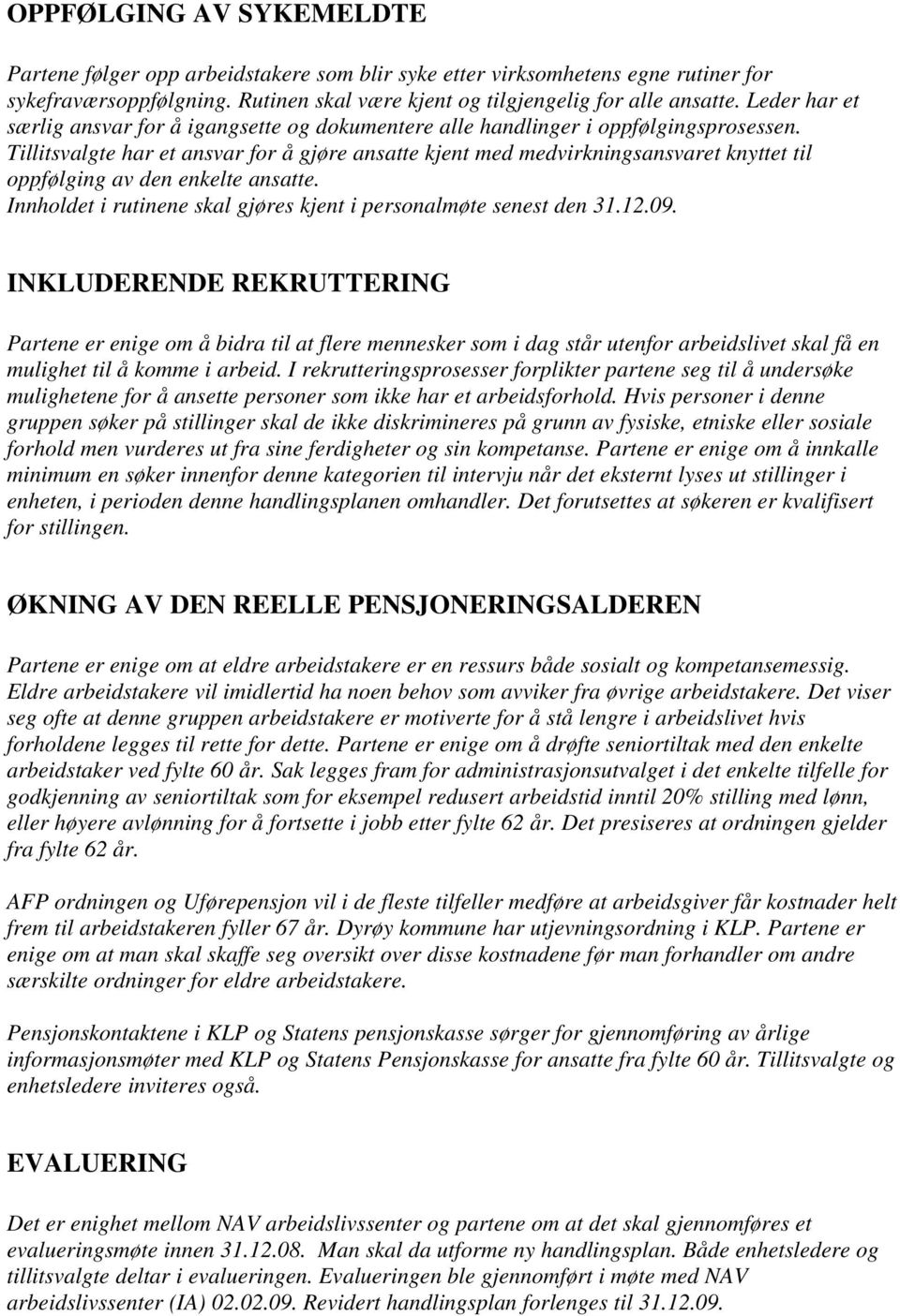 Tillitsvalgte har et ansvar for å gjøre ansatte kjent med medvirkningsansvaret knyttet til oppfølging av den enkelte ansatte. Innholdet i rutinene skal gjøres kjent i personalmøte senest den 31.12.09.