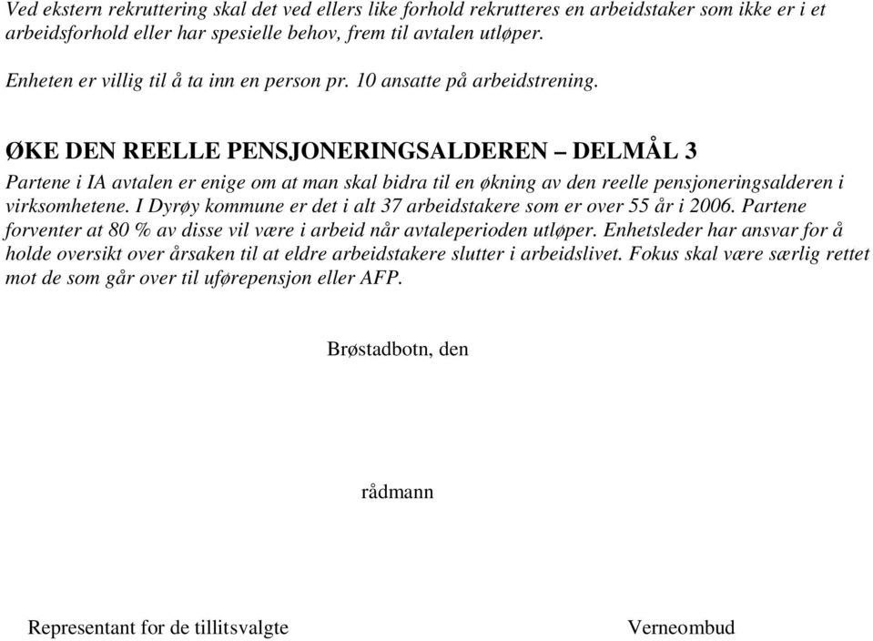 ØKE DEN REELLE PENSJONERINGSALDEREN DELMÅL 3 Partene i IA avtalen er enige om at man skal bidra til en økning av den reelle pensjoneringsalderen i virksomhetene.