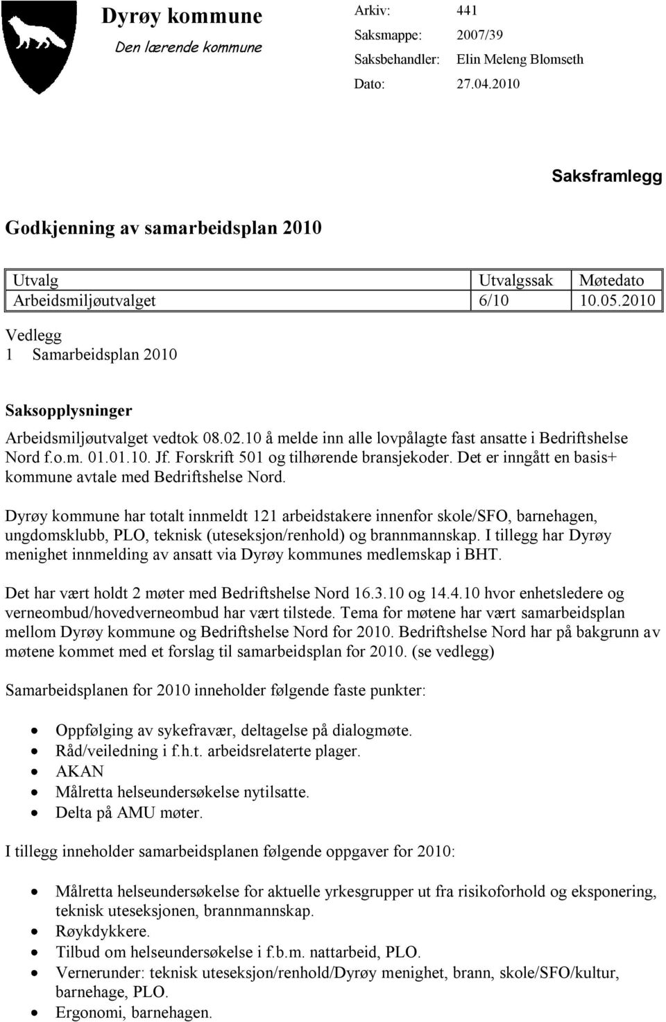 10 å melde inn alle lovpålagte fast ansatte i Bedriftshelse Nord f.o.m. 01.01.10. Jf. Forskrift 501 og tilhørende bransjekoder. Det er inngått en basis+ kommune avtale med Bedriftshelse Nord.