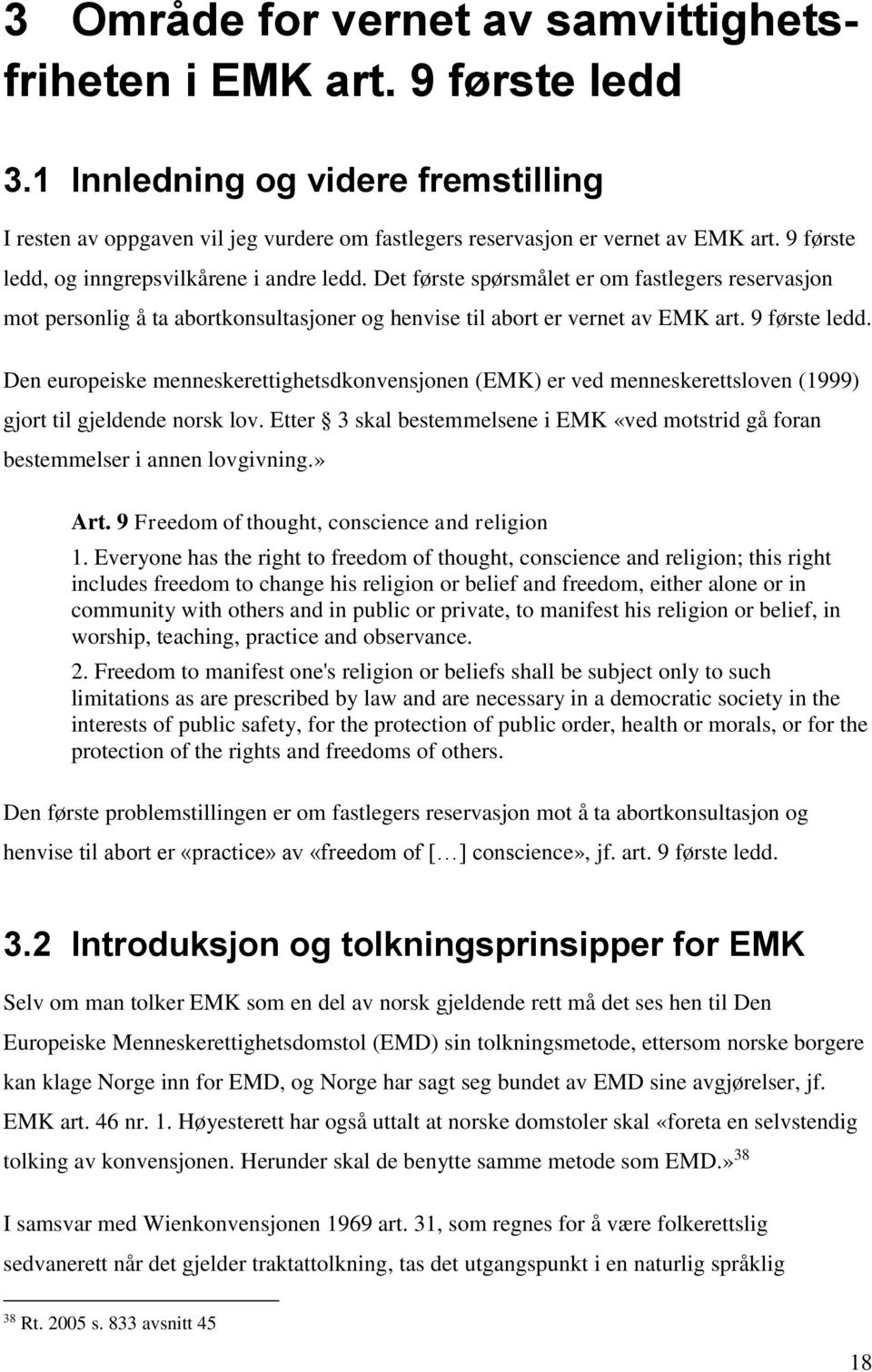 Den europeiske menneskerettighetsdkonvensjonen (EMK) er ved menneskerettsloven (1999) gjort til gjeldende norsk lov.