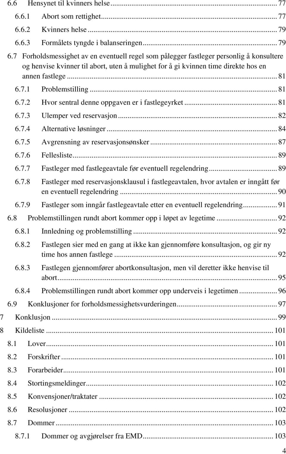 7 Forholdsmessighet av en eventuell regel som pålegger fastleger personlig å konsultere og henvise kvinner til abort, uten å mulighet for å gi kvinnen time direkte hos en annen fastlege... 81 6.7.1 Problemstilling.