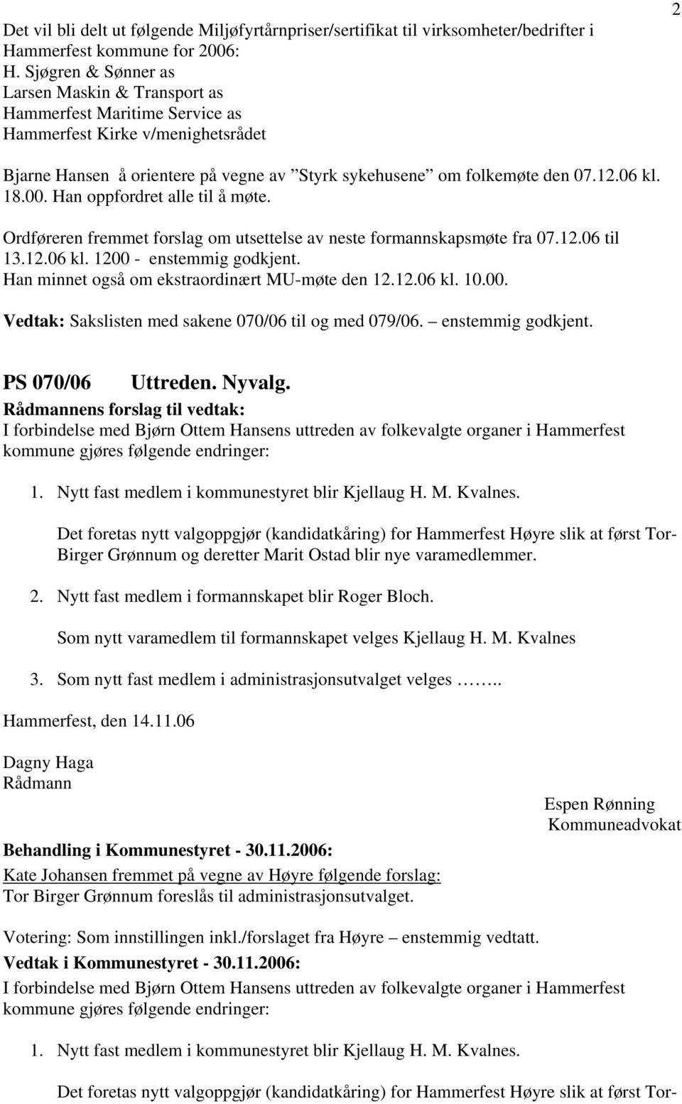 18.00. Han oppfordret alle til å møte. Ordføreren fremmet forslag om utsettelse av neste formannskapsmøte fra 07.12.06 til 13.12.06 kl. 1200 - enstemmig godkjent.