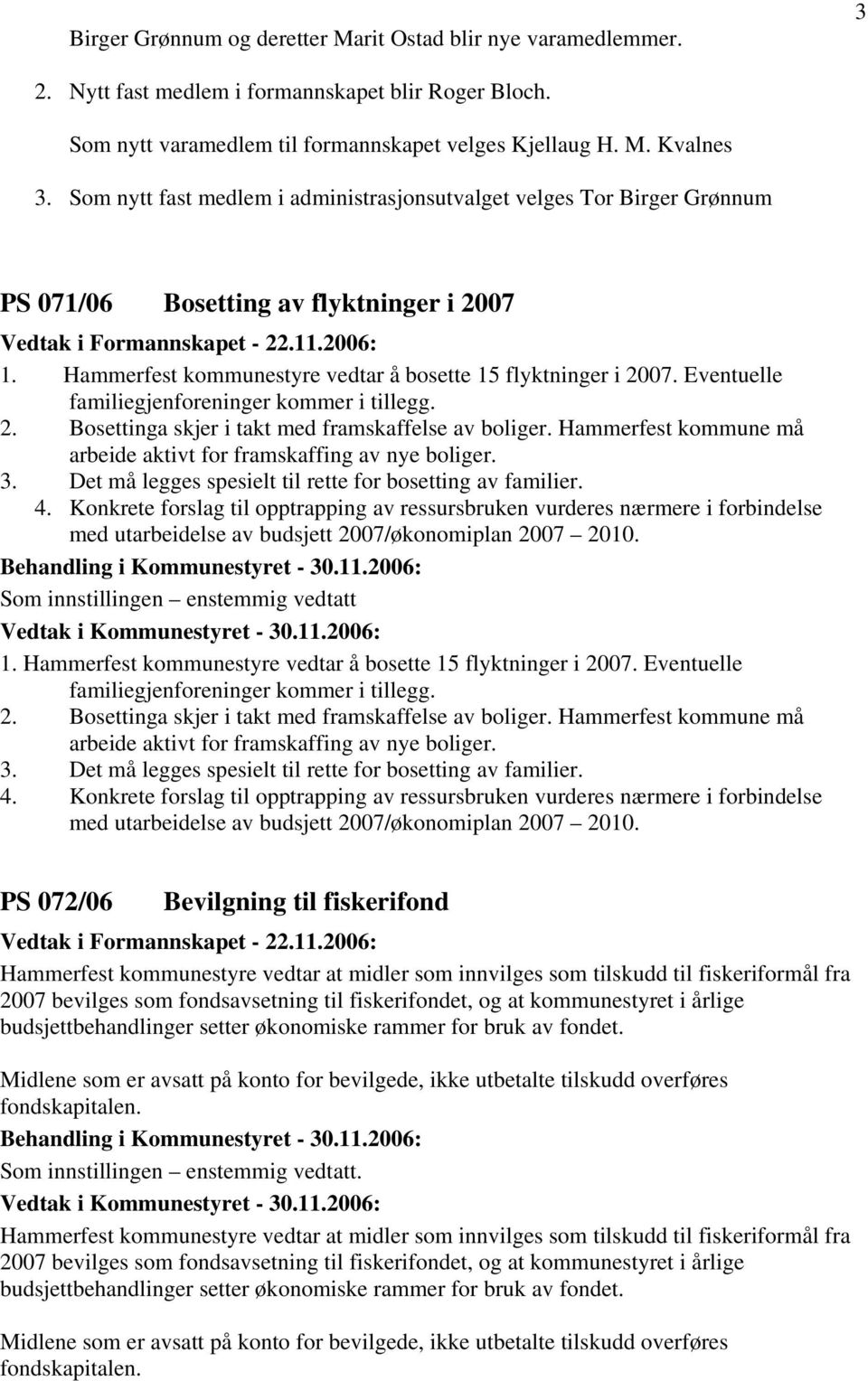 Eventuelle familiegjenforeninger kommer i tillegg. 2. Bosettinga skjer i takt med framskaffelse av boliger. Hammerfest kommune må arbeide aktivt for framskaffing av nye boliger. 3.