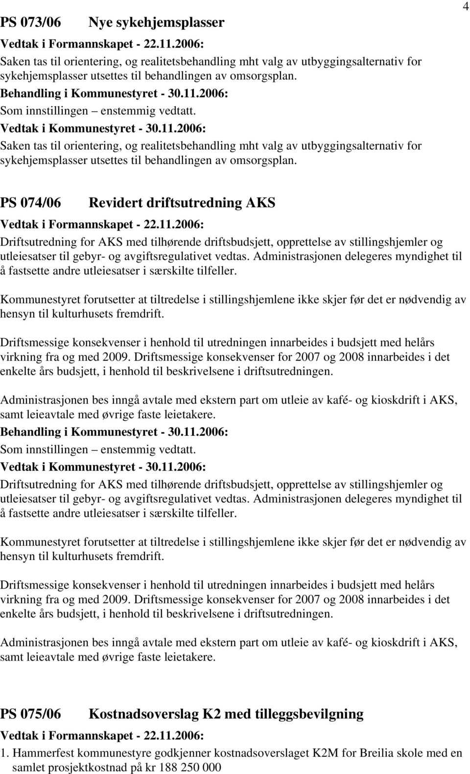 4 PS 074/06 Revidert driftsutredning AKS Driftsutredning for AKS med tilhørende driftsbudsjett, opprettelse av stillingshjemler og utleiesatser til gebyr- og avgiftsregulativet vedtas.