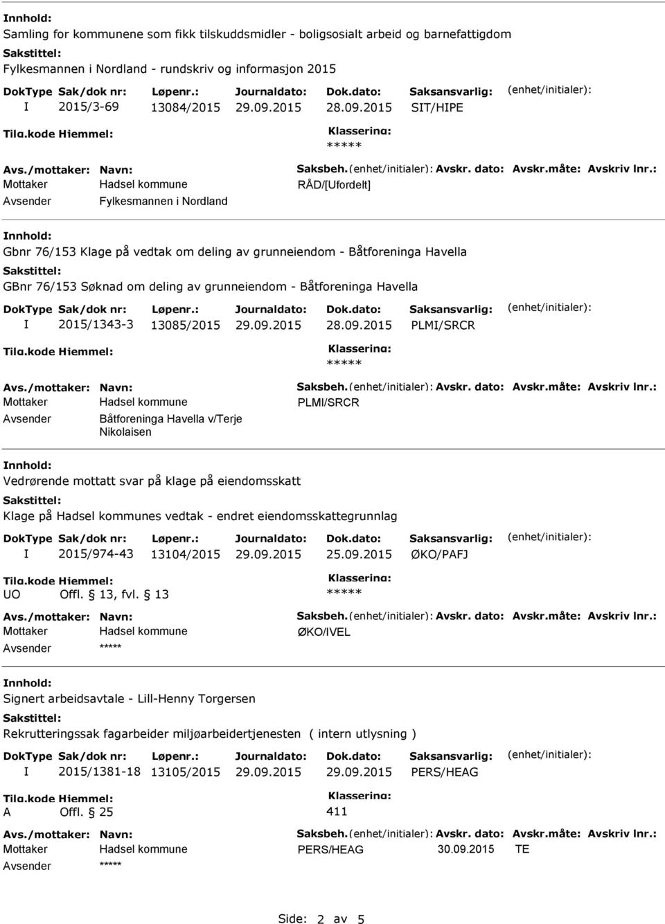 13085/2015 PLM/SRCR PLM/SRCR vsender Båtforeninga Havella v/terje Nikolaisen nnhold: Vedrørende mottatt svar på klage på eiendomsskatt Klage på Hadsel kommunes vedtak - endret eiendomsskattegrunnlag