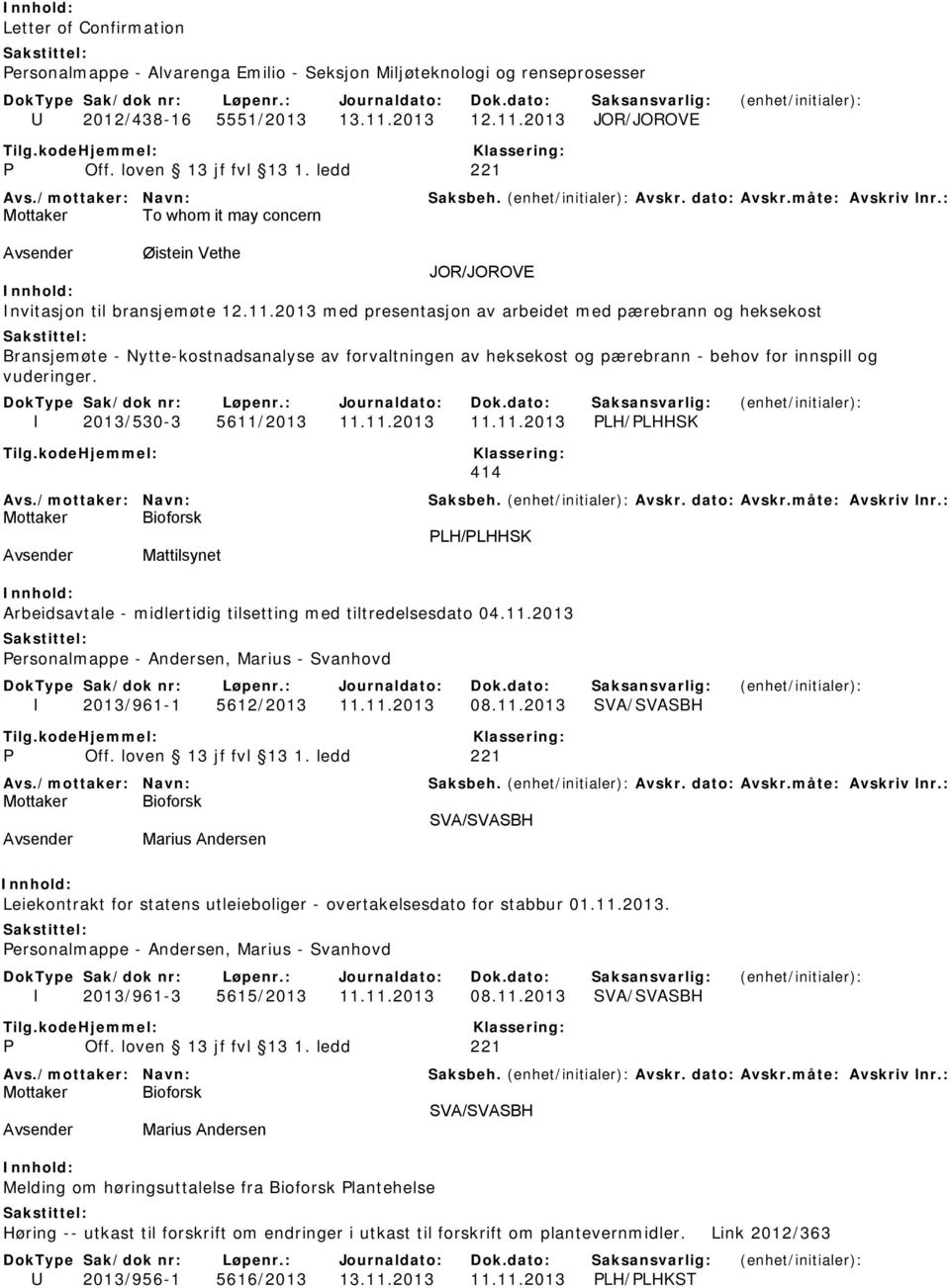 I 2013/530-3 5611/2013 11.11.2013 11.11.2013 PLH/PLHHSK 414 PLH/PLHHSK Arbeidsavtale - midlertidig tilsetting med tiltredelsesdato 04.11.2013 Personalmappe - Andersen, Marius - Svanhovd I 2013/961-1 5612/2013 11.