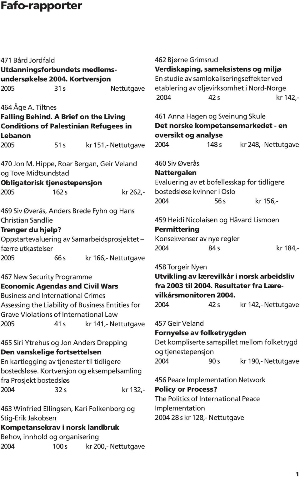 Hippe, Roar Bergan, Geir Veland og Tove Midtsundstad Obligatorisk tjenestepensjon 2005 162 s kr 262,- 469 Siv Øverås, Anders Brede Fyhn og Hans Christian Sandlie Trenger du hjelp?