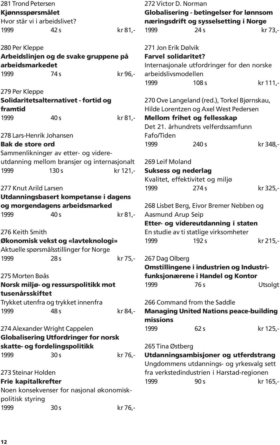 Johansen Bak de store ord Sammenlikninger av etter- og videreutdanning mellom bransjer og internasjonalt 1999 130 s kr 121,- 277 Knut Arild Larsen Utdanningsbasert kompetanse i dagens og morgendagens