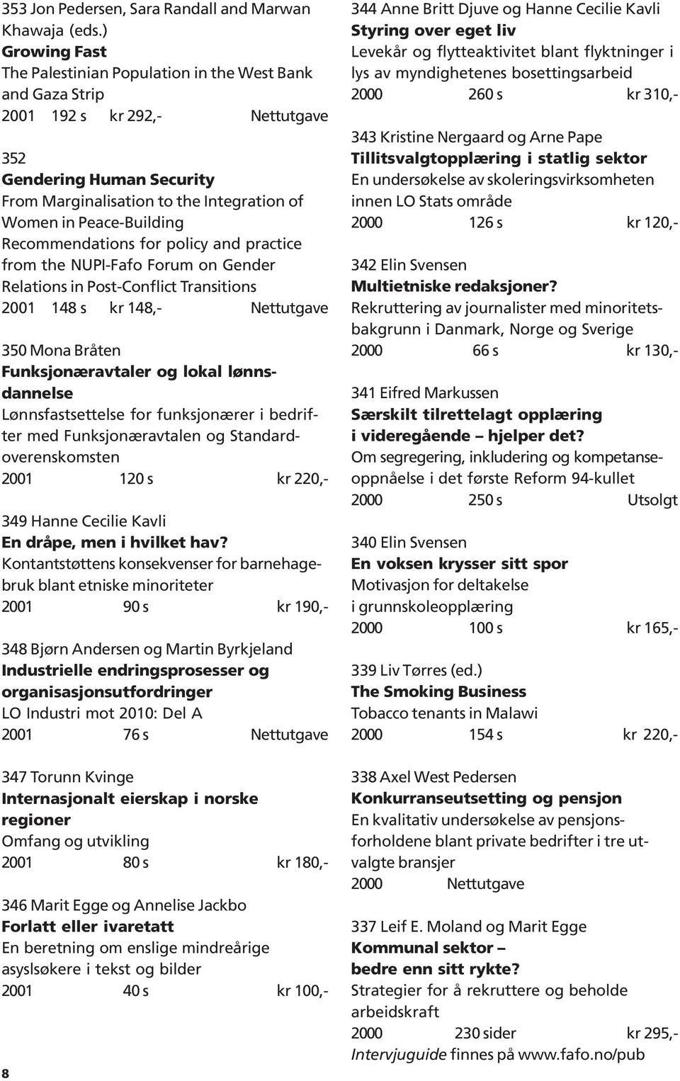 Peace-Building Recommendations for policy and practice from the NUPI-Fafo Forum on Gender Relations in Post-Conflict Transitions 2001 148 s kr 148,- Nettutgave 350 Mona Bråten Funksjonæravtaler og