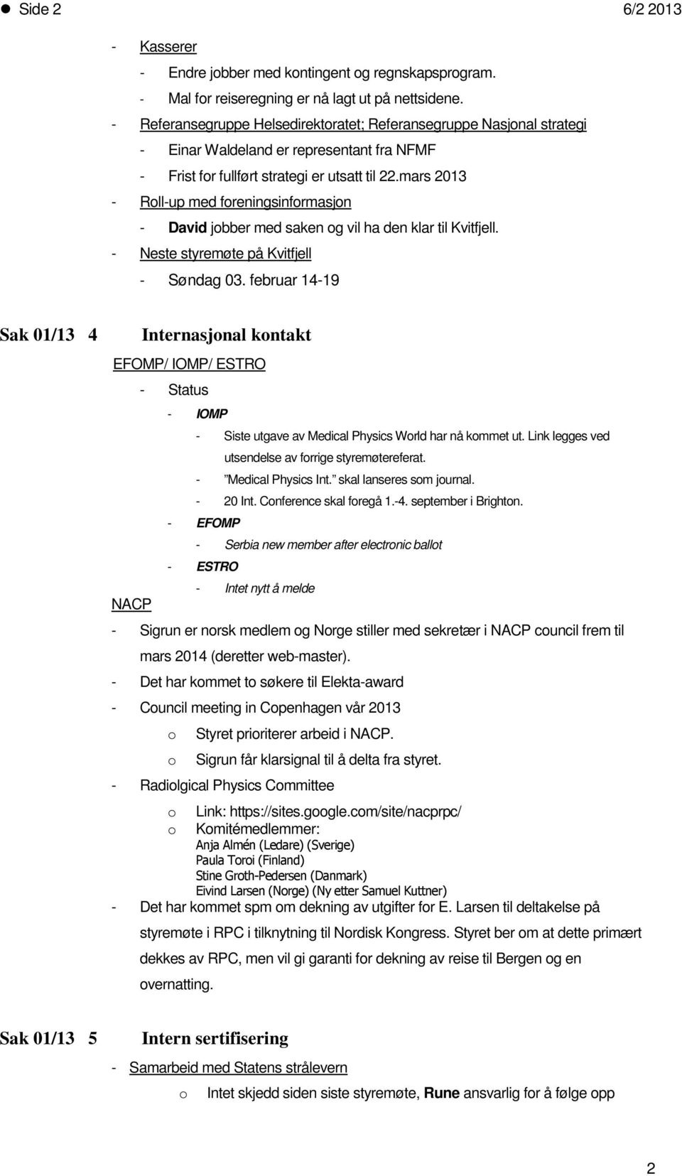 mars 2013 - Roll-up med foreningsinformasjon - David jobber med saken og vil ha den klar til Kvitfjell. - Neste styremøte på Kvitfjell - Søndag 03.