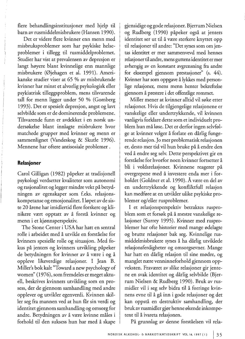 Studier har vist at prevalensen av depresjon er langt høyere blant kvinnelige enn mannlige misbrukere (0jehagen et al. 1991).