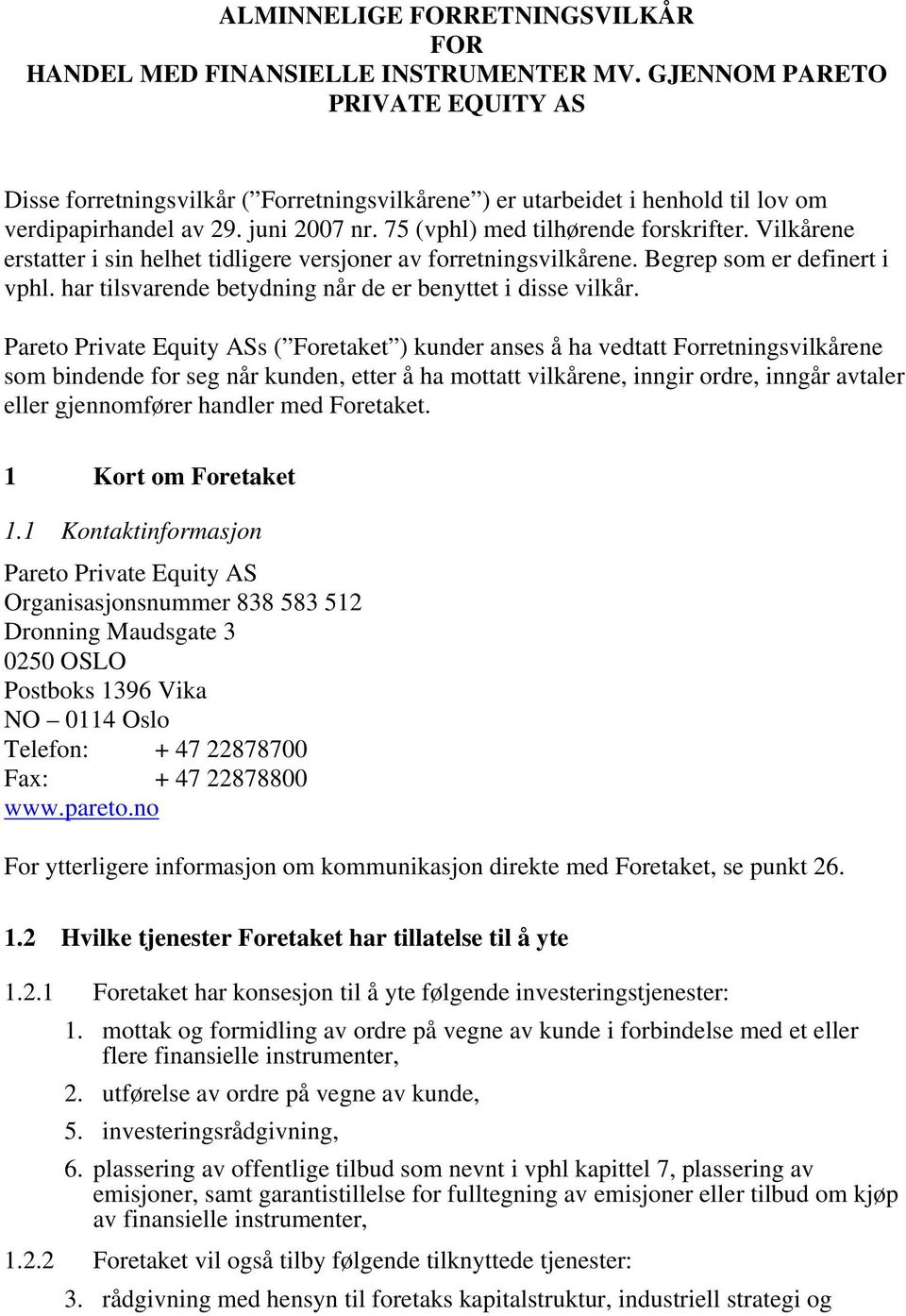 Vilkårene erstatter i sin helhet tidligere versjoner av forretningsvilkårene. Begrep som er definert i vphl. har tilsvarende betydning når de er benyttet i disse vilkår.