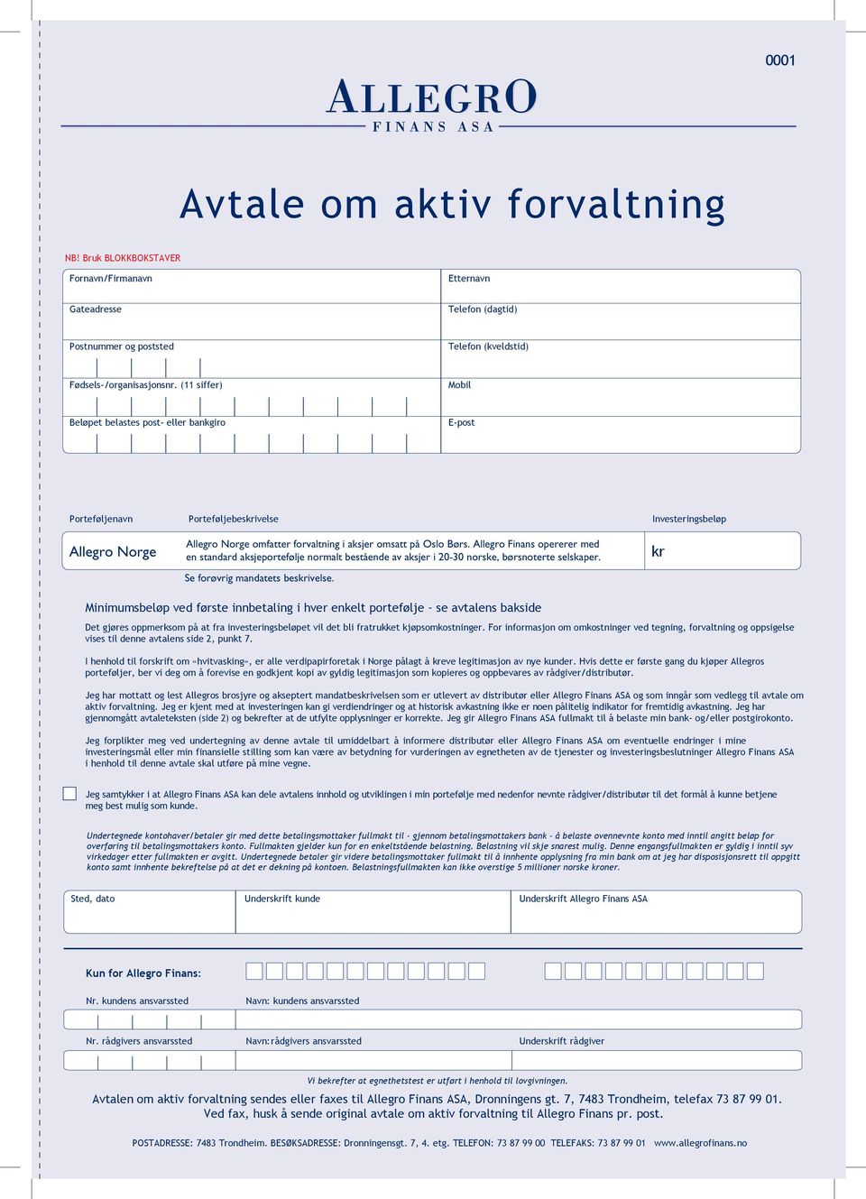 Allegro Finans opererer med Allegro Norge en standard aksjeportefølje normalt bestående av aksjer i 20-30 norske, børsnoterte selskaper. kr Se forøvrig mandatets beskrivelse.