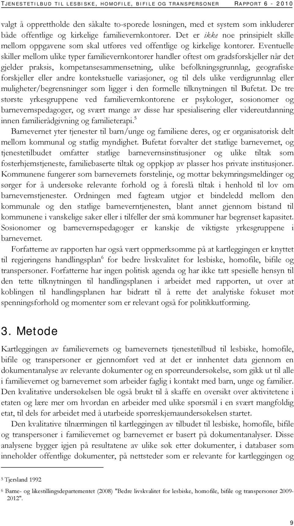 Eventuelle skiller mellom ulike typer familievernkontorer handler oftest om gradsforskjeller når det gjelder praksis, kompetansesammensetning, ulike befolkningsgrunnlag, geografiske forskjeller eller