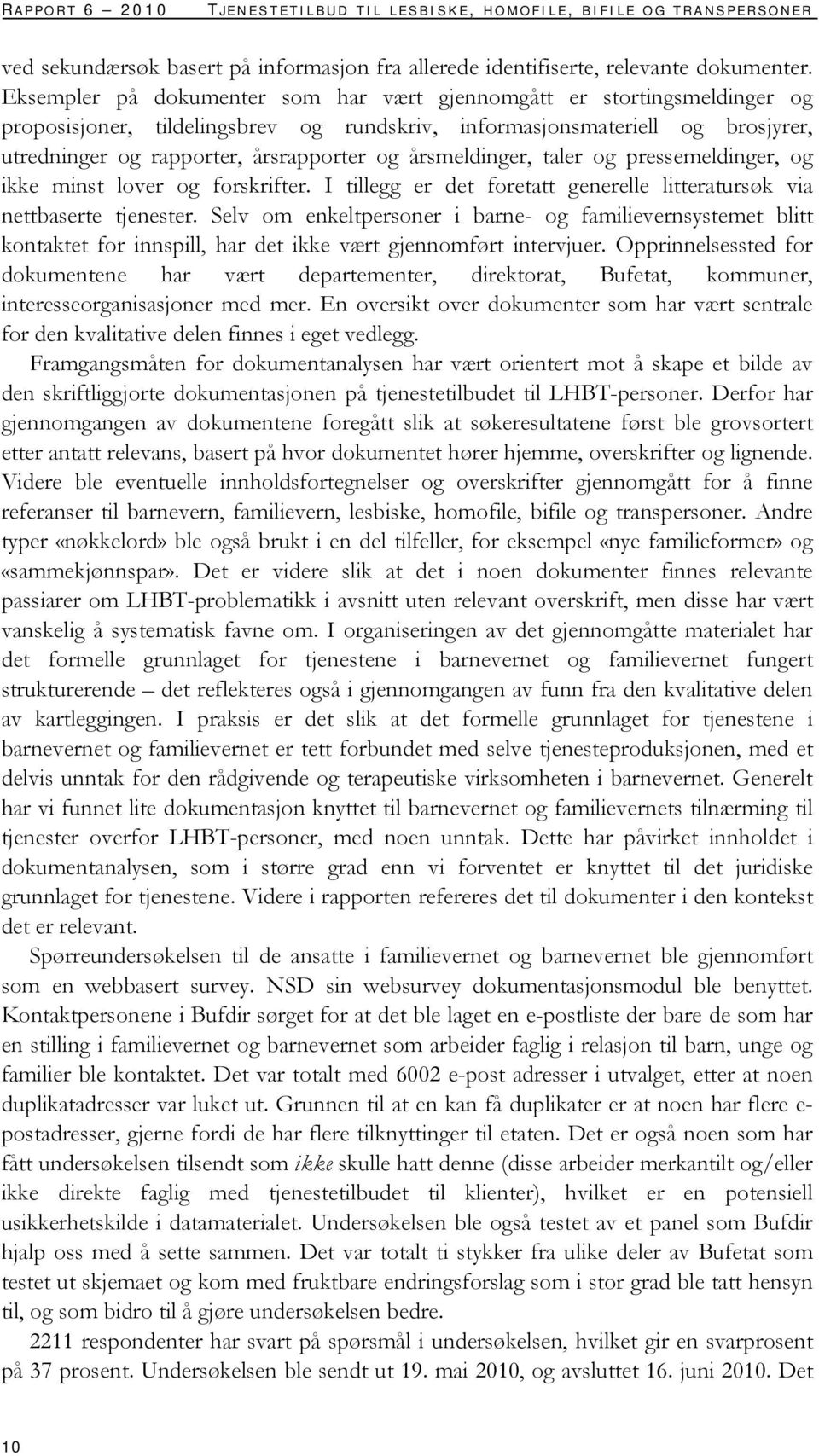 årsmeldinger, taler og pressemeldinger, og ikke minst lover og forskrifter. I tillegg er det foretatt generelle litteratursøk via nettbaserte tjenester.