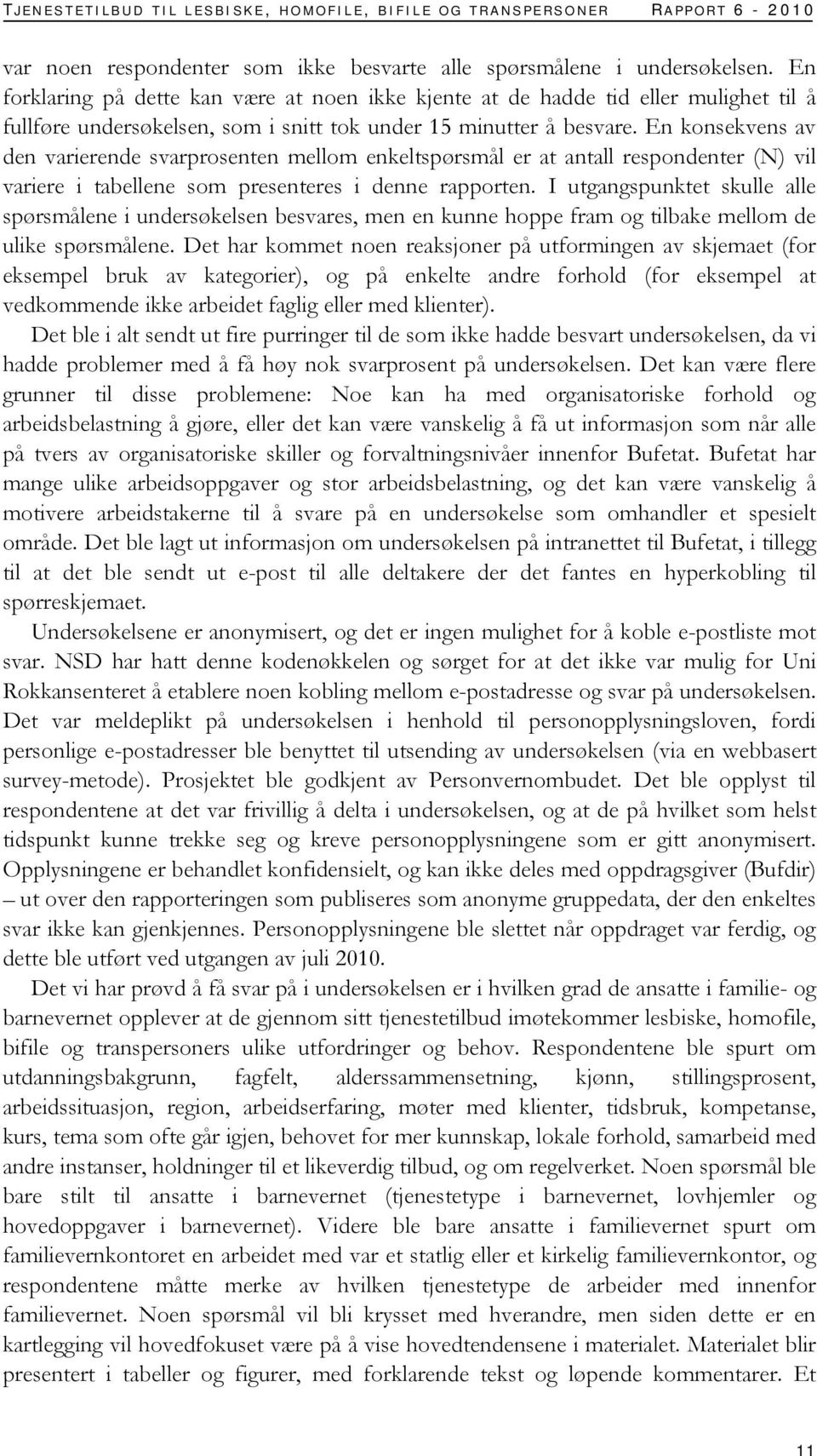 En konsekvens av den varierende svarprosenten mellom enkeltspørsmål er at antall respondenter (N) vil variere i tabellene som presenteres i denne rapporten.