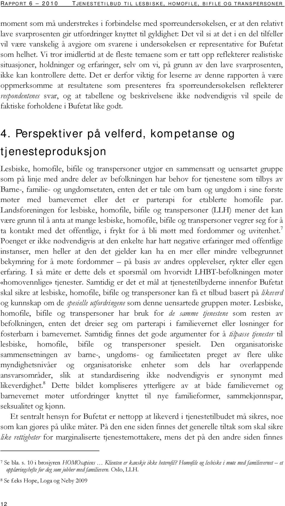 Vi tror imidlertid at de fleste temaene som er tatt opp reflekterer realistiske situasjoner, holdninger og erfaringer, selv om vi, på grunn av den lave svarprosenten, ikke kan kontrollere dette.