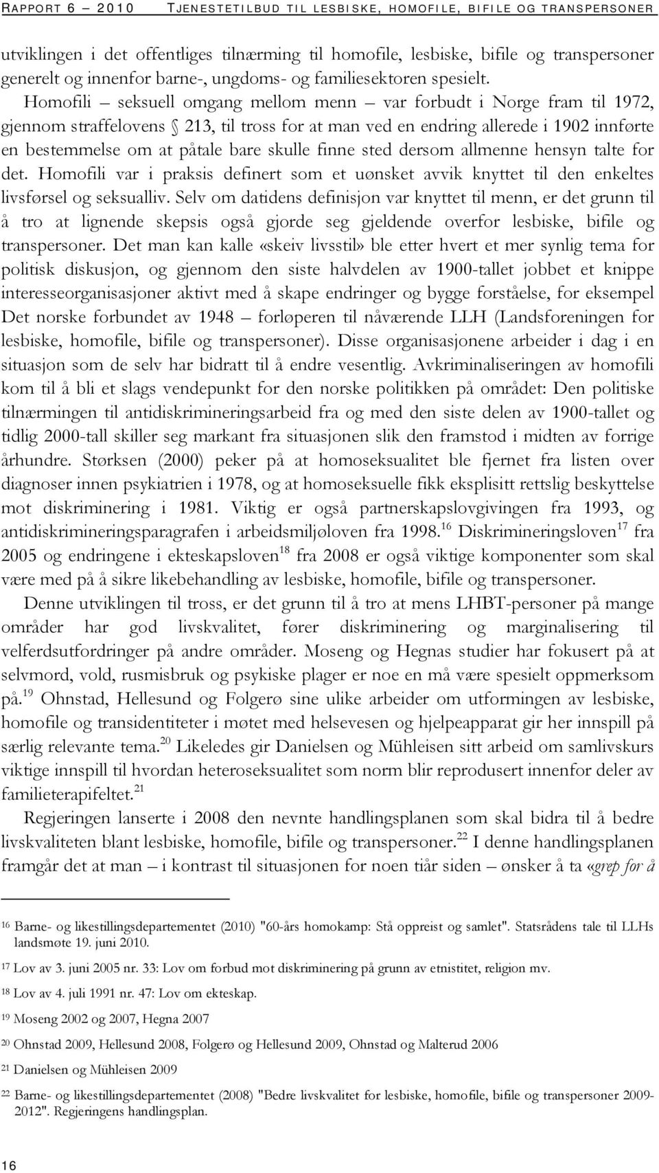 Homofili seksuell omgang mellom menn var forbudt i Norge fram til 1972, gjennom straffelovens 213, til tross for at man ved en endring allerede i 1902 innførte en bestemmelse om at påtale bare skulle