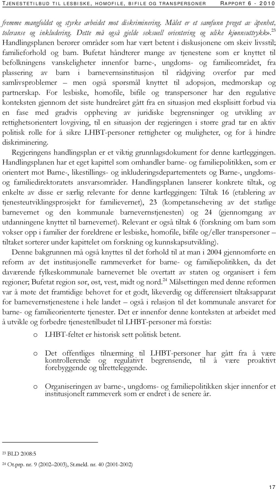 Bufetat håndterer mange av tjenestene som er knyttet til befolkningens vanskeligheter innenfor barne-, ungdoms- og familieområdet, fra plassering av barn i barnevernsinstitusjon til rådgiving overfor