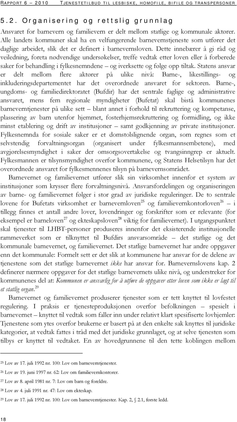 Dette innebærer å gi råd og veiledning, foreta nødvendige undersøkelser, treffe vedtak etter loven eller å forberede saker for behandling i fylkesnemndene og iverksette og følge opp tiltak.