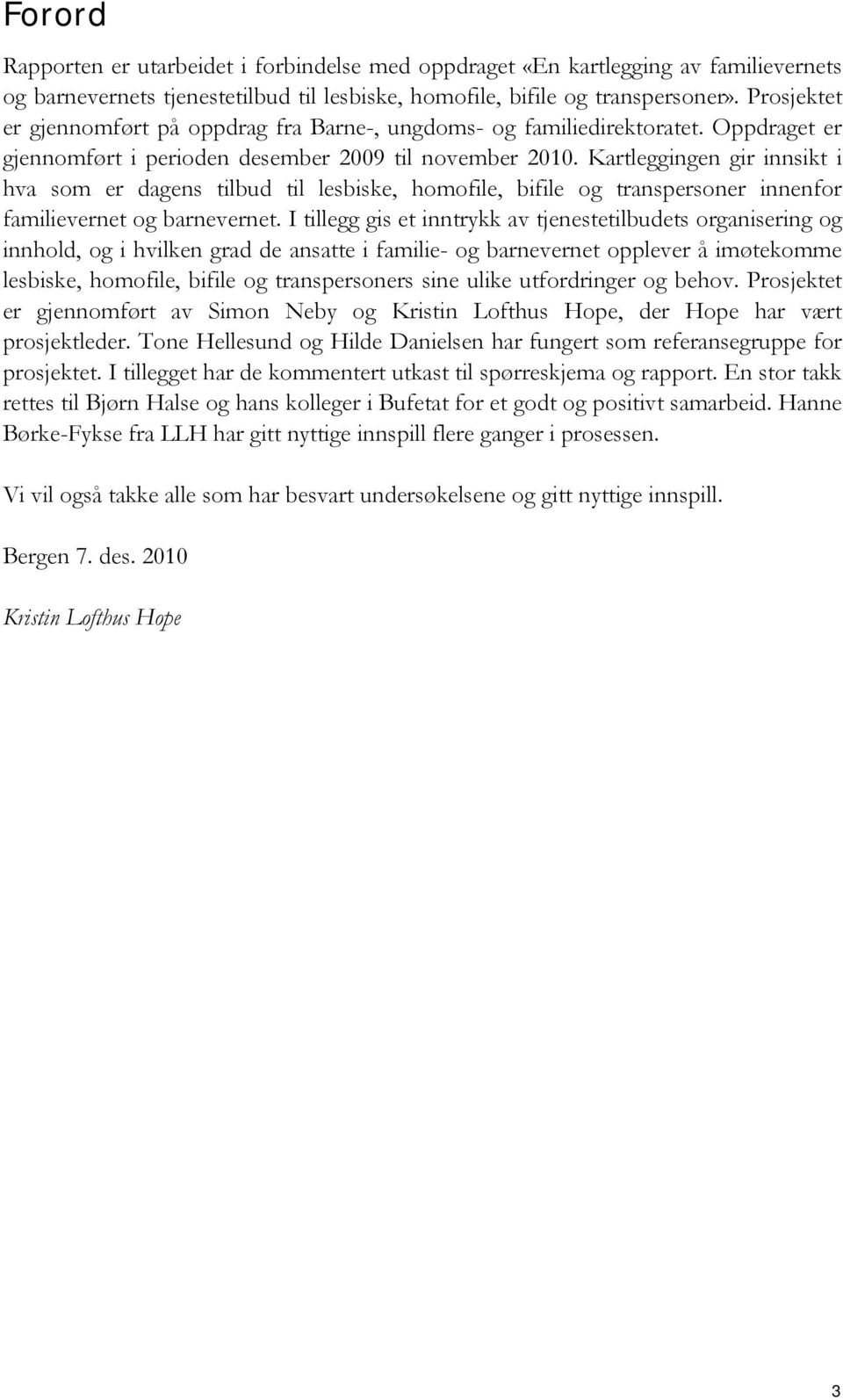 Kartleggingen gir innsikt i hva som er dagens tilbud til lesbiske, homofile, bifile og transpersoner innenfor familievernet og barnevernet.