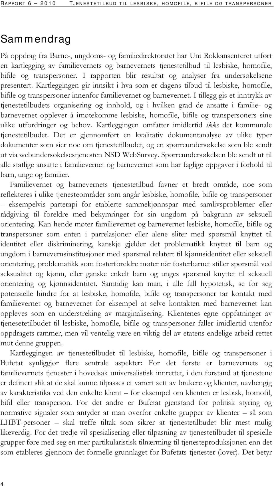 Kartleggingen gir innsikt i hva som er dagens tilbud til lesbiske, homofile, bifile og transpersoner innenfor familievernet og barnevernet.