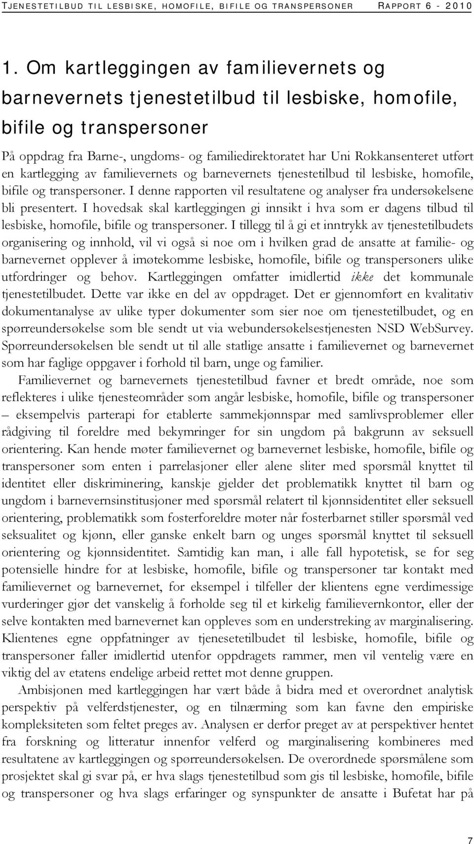 en kartlegging av familievernets og barnevernets tjenestetilbud til lesbiske, homofile, bifile og transpersoner. I denne rapporten vil resultatene og analyser fra undersøkelsene bli presentert.