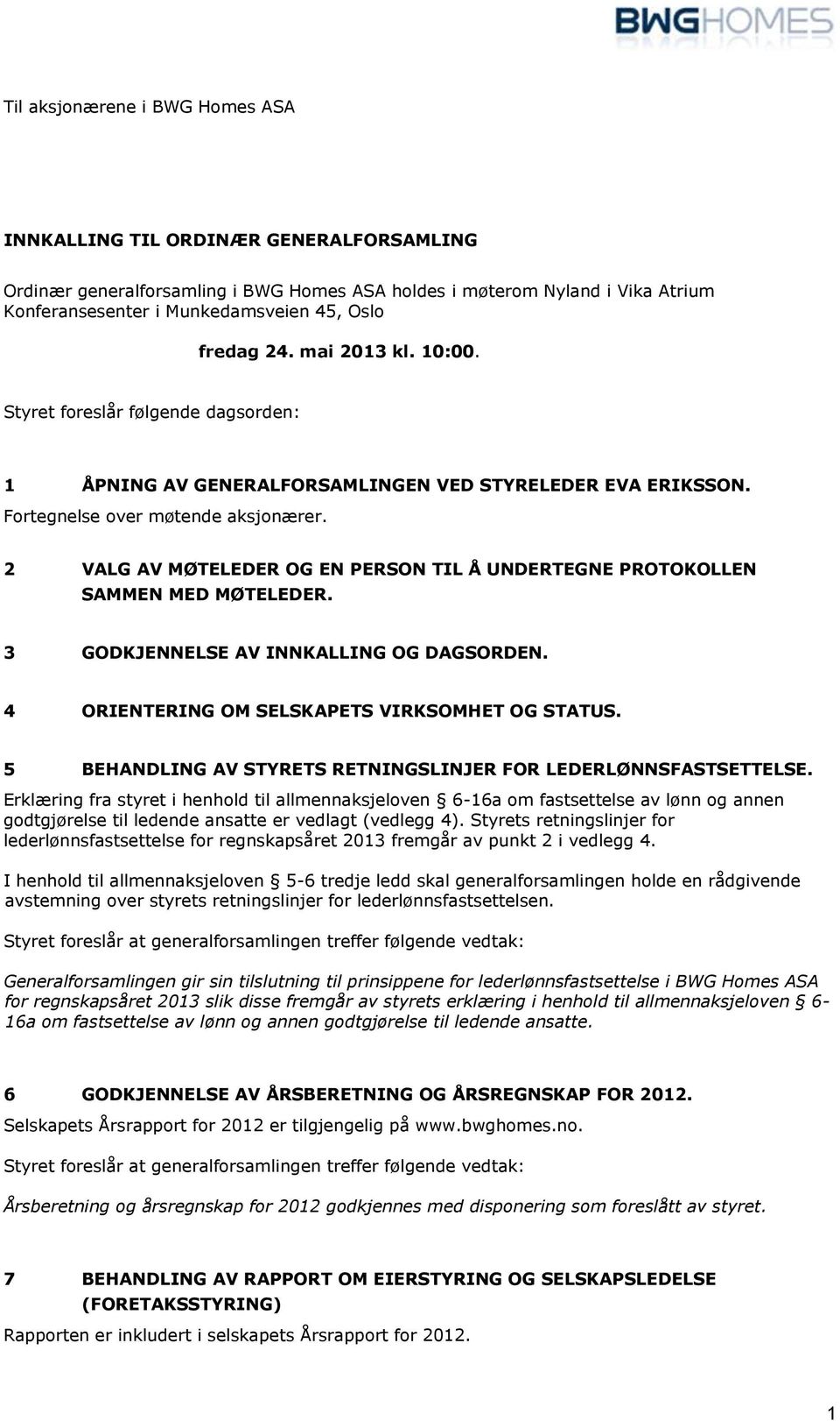 2 VALG AV MØTELEDER OG EN PERSON TIL Å UNDERTEGNE PROTOKOLLEN SAMMEN MED MØTELEDER. 3 GODKJENNELSE AV INNKALLING OG DAGSORDEN. 4 ORIENTERING OM SELSKAPETS VIRKSOMHET OG STATUS.