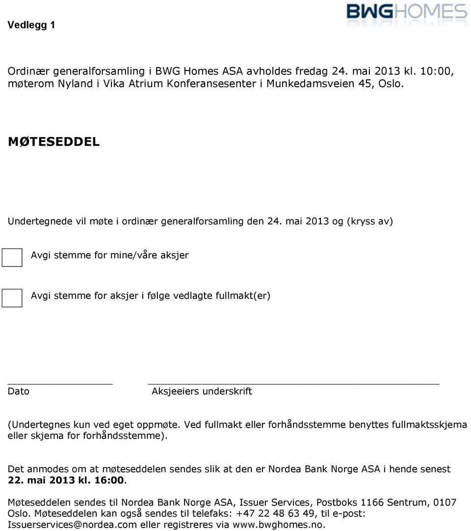 mai 2013 og (kryss av) Avgi stemme for mine/våre aksjer Avgi stemme for aksjer i følge vedlagte fullmakt(er) Dato Aksjeeiers underskrift (Undertegnes kun ved eget oppmøte.