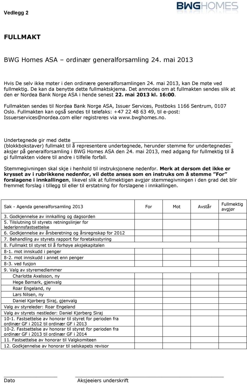 Fullmakten sendes til Nordea Bank Norge ASA, Issuer Services, Postboks 1166 Sentrum, 0107 Oslo. Fullmakten kan også sendes til telefaks: +47 22 48 63 49, til e-post: Issuerservices@nordea.