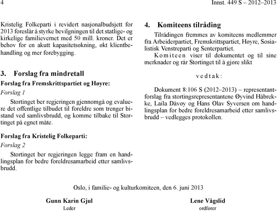 Forslag fra mindretall Forslag fra Fremskrittspartiet og Høyre: Forslag 1 Stortinget ber regjeringen gjennomgå og evaluere det offentlige tilbudet til foreldre som trenger bistand ved samlivsbrudd,