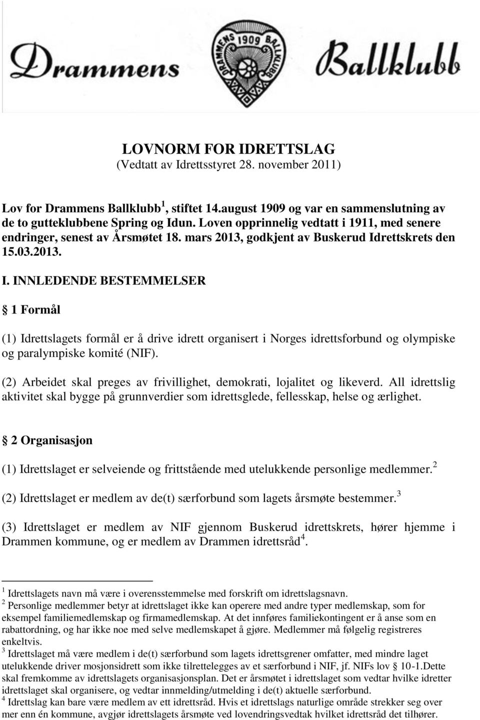 rettskrets den 15.03.2013. I. INNLEDENDE BESTEMMELSER 1 Formål (1) Idrettslagets formål er å drive idrett organisert i Norges idrettsforbund og olympiske og paralympiske komité (NIF).