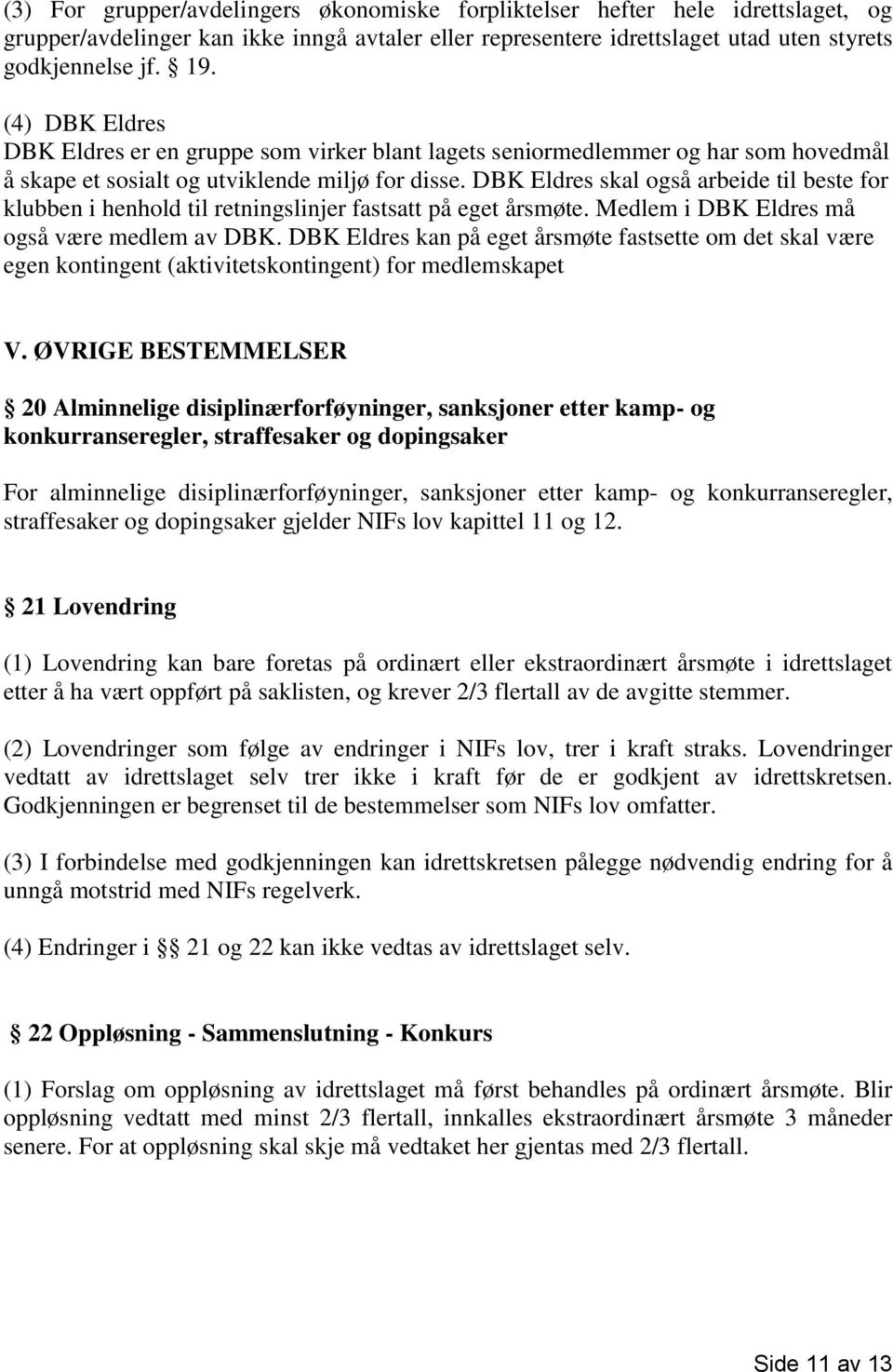 DBK Eldres skal også arbeide til beste for klubben i henhold til retningslinjer fastsatt på eget årsmøte. Medlem i DBK Eldres må også være medlem av DBK.