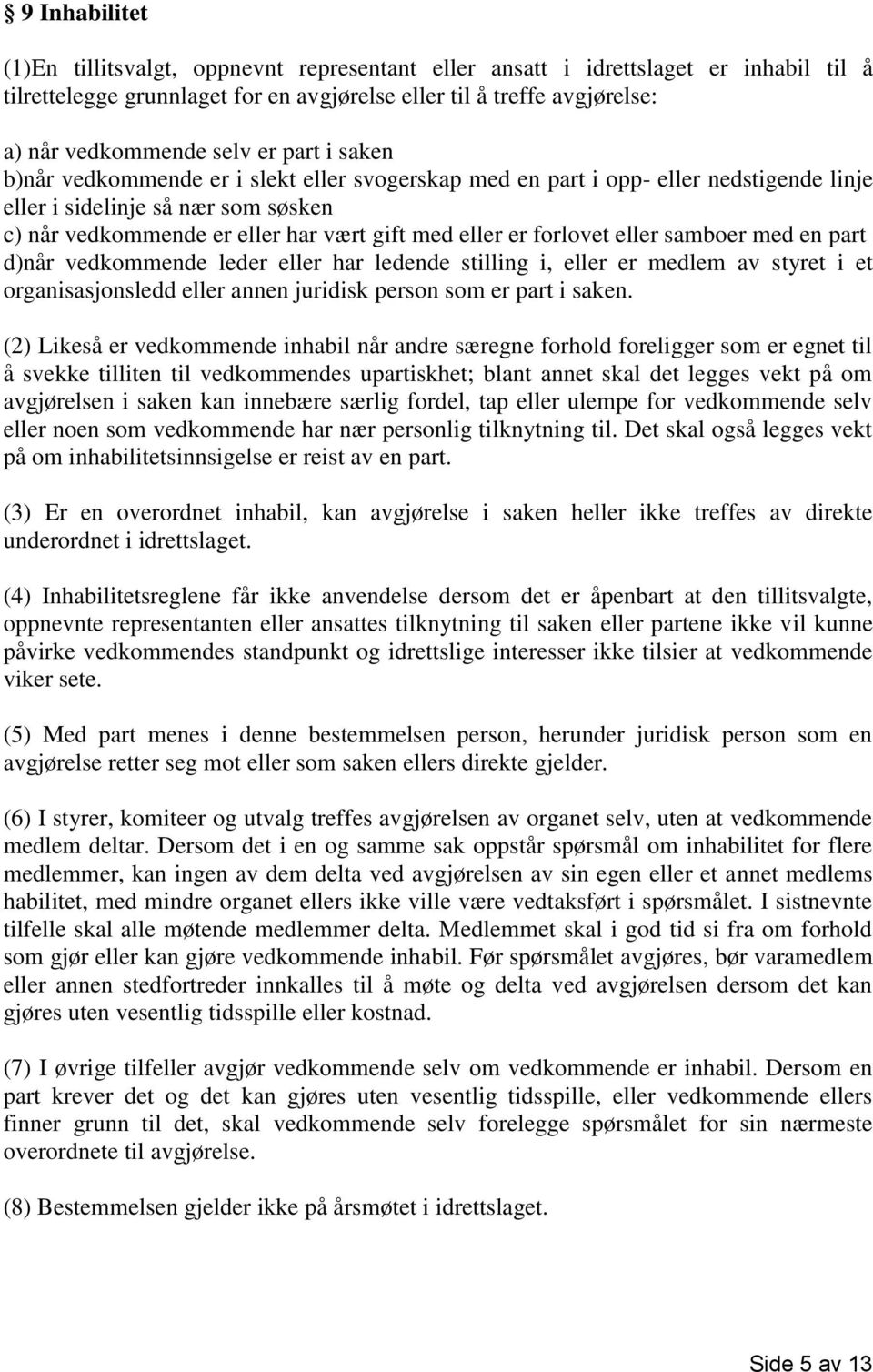 forlovet eller samboer med en part d)når vedkommende leder eller har ledende stilling i, eller er medlem av styret i et organisasjonsledd eller annen juridisk person som er part i saken.