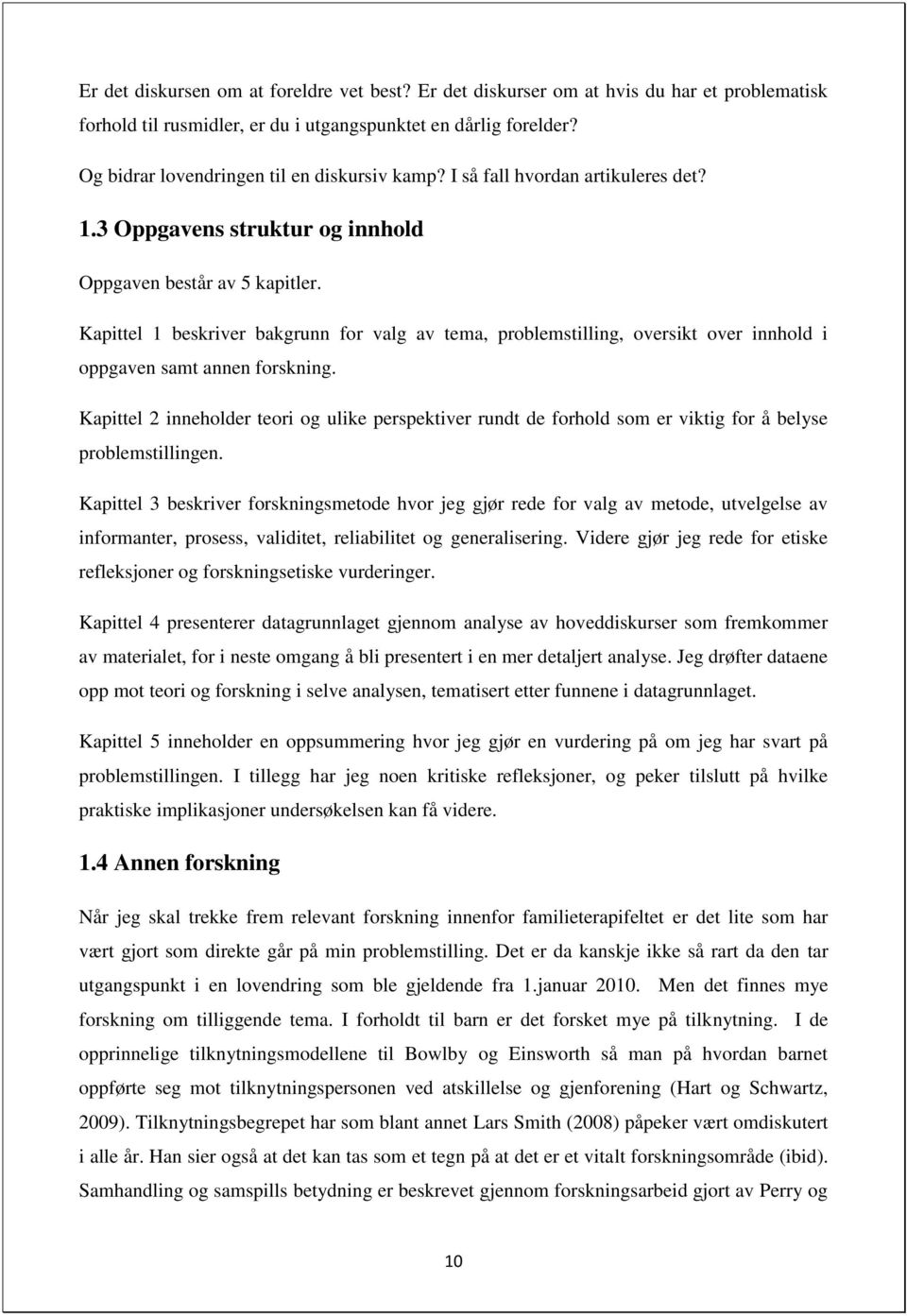 Kapittel 1 beskriver bakgrunn for valg av tema, problemstilling, oversikt over innhold i oppgaven samt annen forskning.