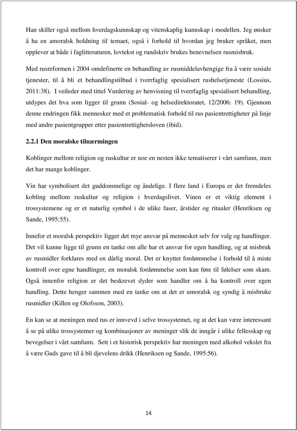 Med rusreformen i 2004 omdefinerte en behandling av rusmiddelavhengige fra å være sosiale tjenester, til å bli et behandlingstilbud i tverrfaglig spesialisert rushelsetjeneste (Lossius, 2011:38).