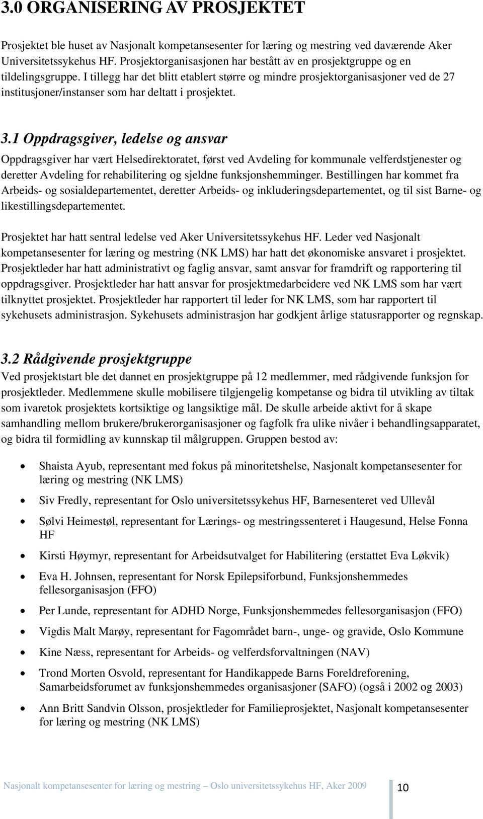 I tillegg har det blitt etablert større og mindre prosjektorganisasjoner ved de 27 institusjoner/instanser som har deltatt i prosjektet. 3.